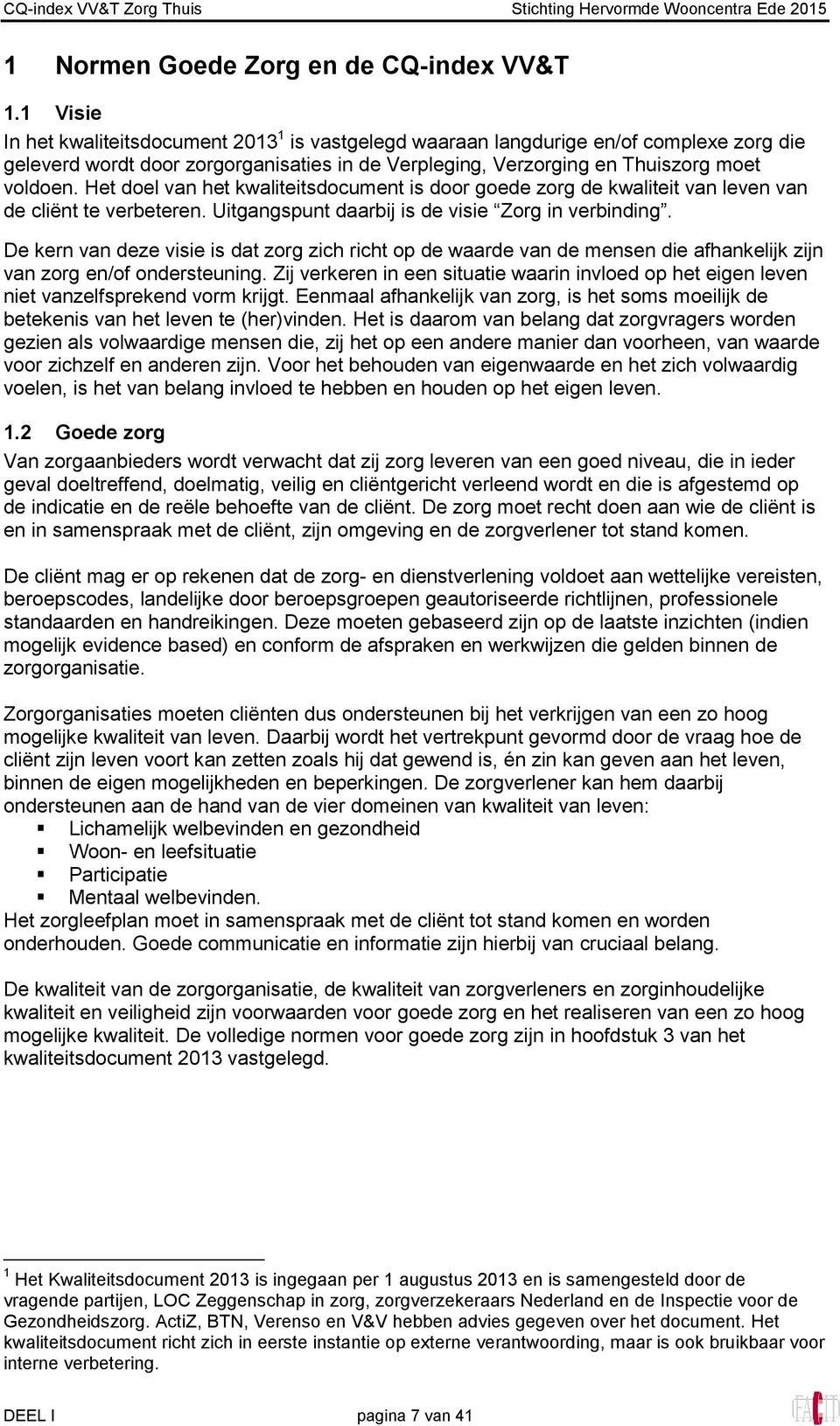 Het doel van het kwaliteitsdocument is door goede zorg de kwaliteit van leven van de cliënt te verbeteren. Uitgangspunt daarbij is de visie Zorg in verbinding.