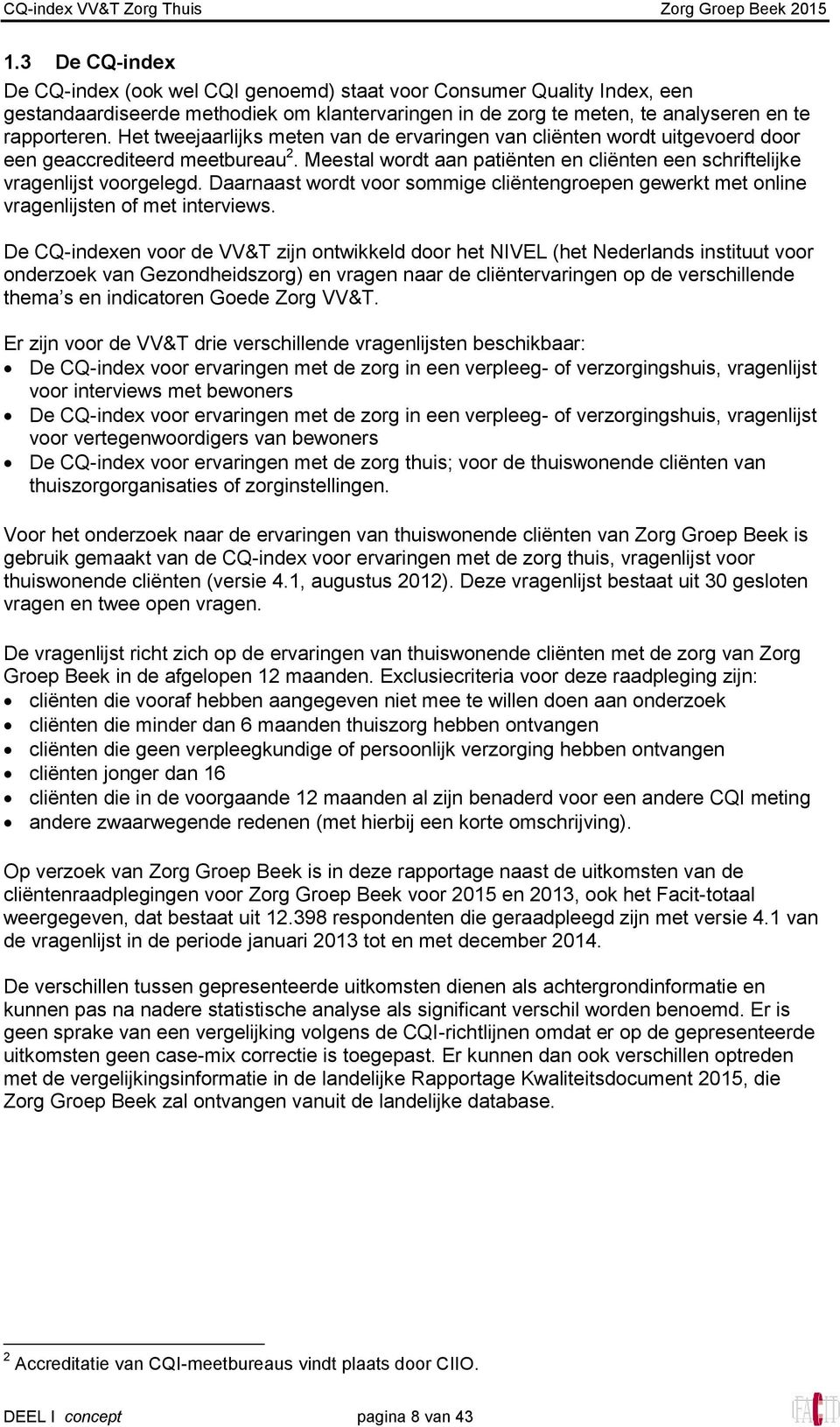 Daarnaast wordt voor sommige cliëntengroepen gewerkt met online vragenlijsten of met interviews.