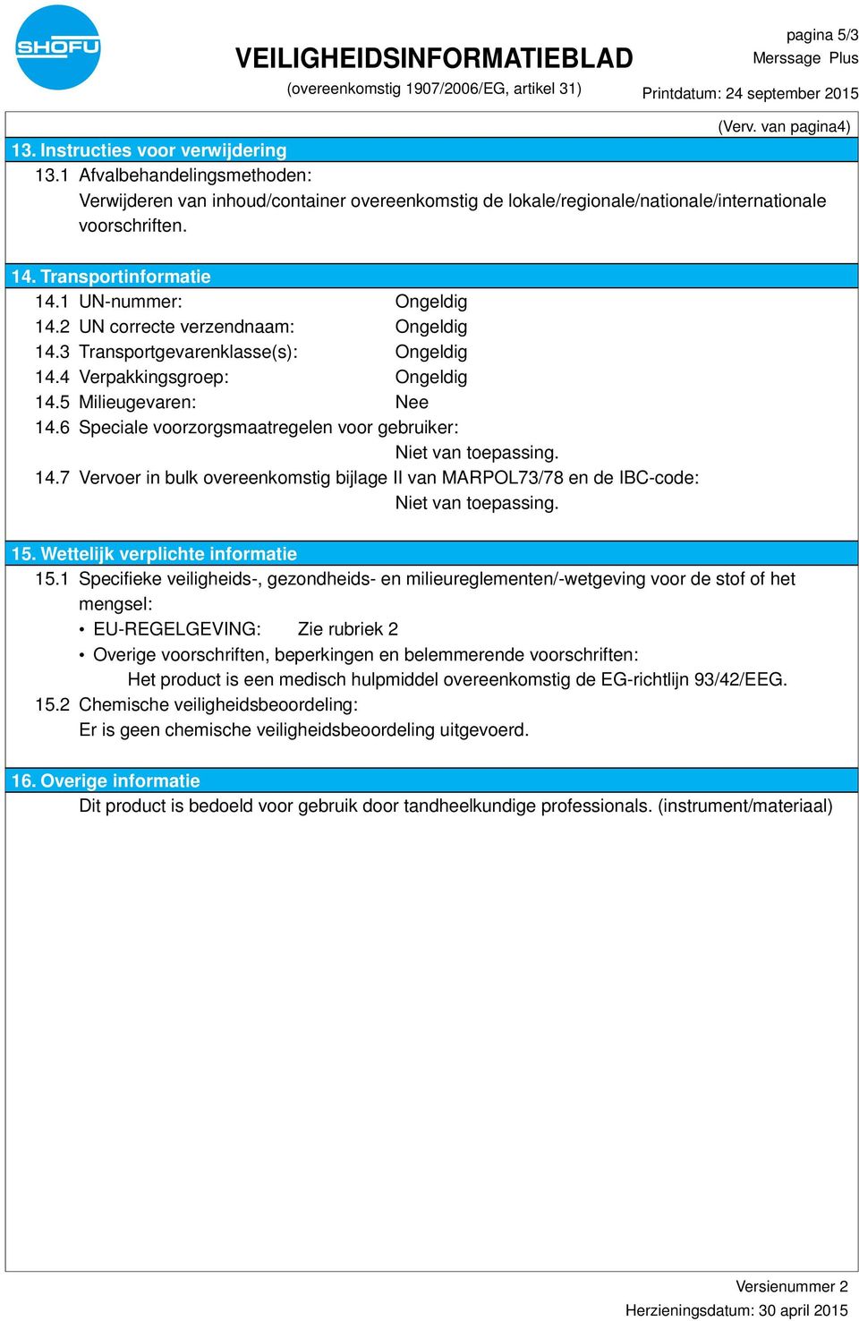 2 UN correcte verzendnaam: Ongeldig 14.3 Transportgevarenklasse(s): Ongeldig 14.4 Verpakkingsgroep: Ongeldig 14.5 Milieugevaren: Nee 14.6 Speciale voorzorgsmaatregelen voor gebruiker: 14.