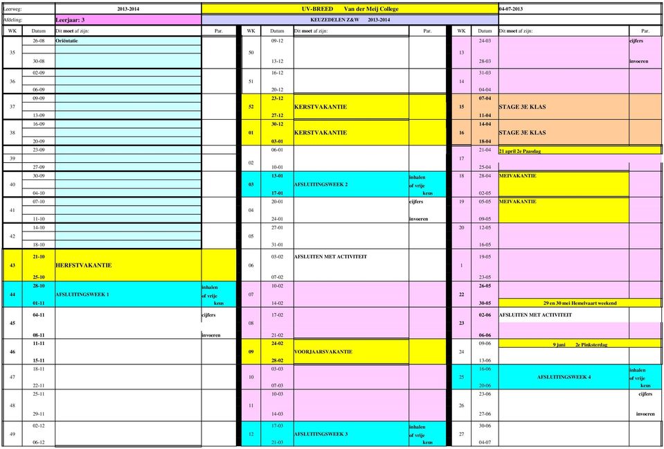 26-08 Oriëntatie 09-12 24-03 cijfers 35 36 37 38 39 40 41 42 50 30-08 13-12 28-03 invoeren 02-09 51 06-09 20-12 04-04 09-09 52 16-12 23-12 KERSTVAKANTIE 15 13-09 27-12 11-04 16-09 01 30-12