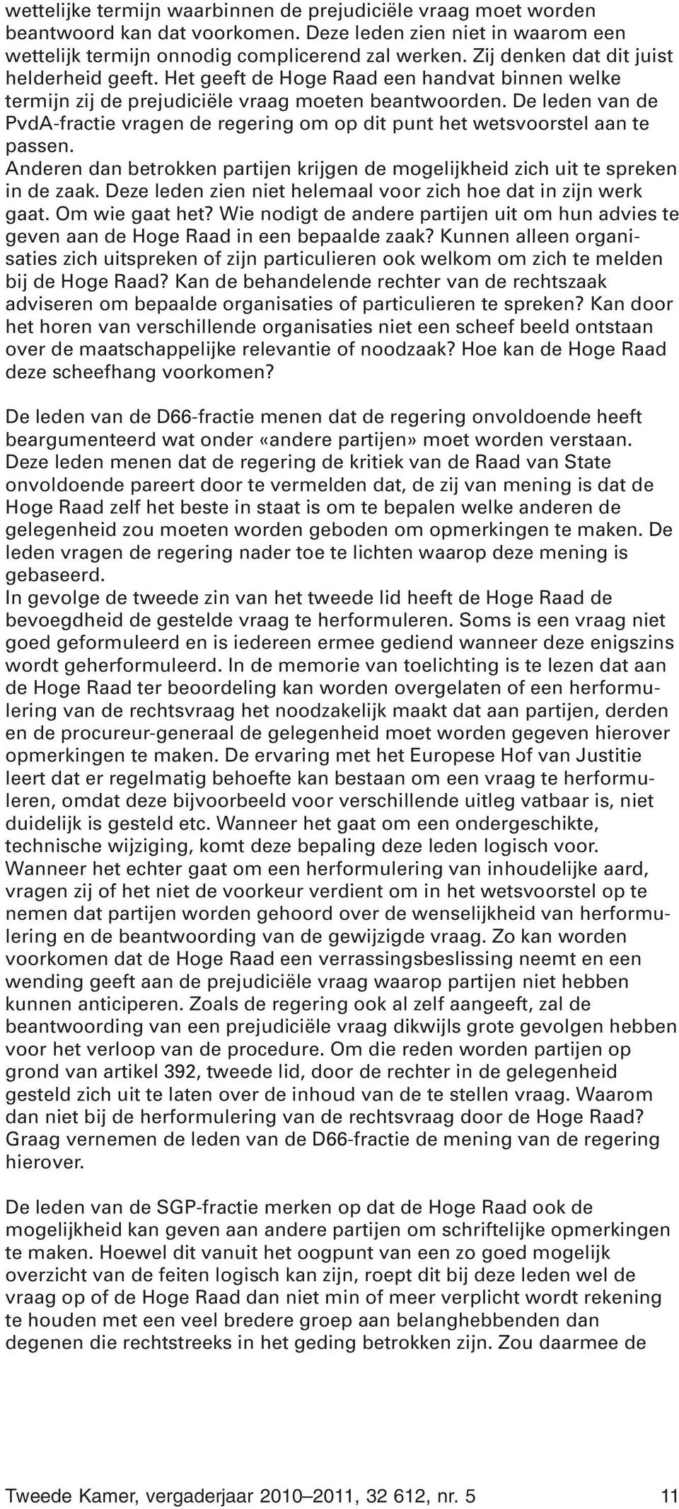 De leden van de PvdA-fractie vragen de regering om op dit punt het wetsvoorstel aan te passen. Anderen dan betrokken partijen krijgen de mogelijkheid zich uit te spreken in de zaak.