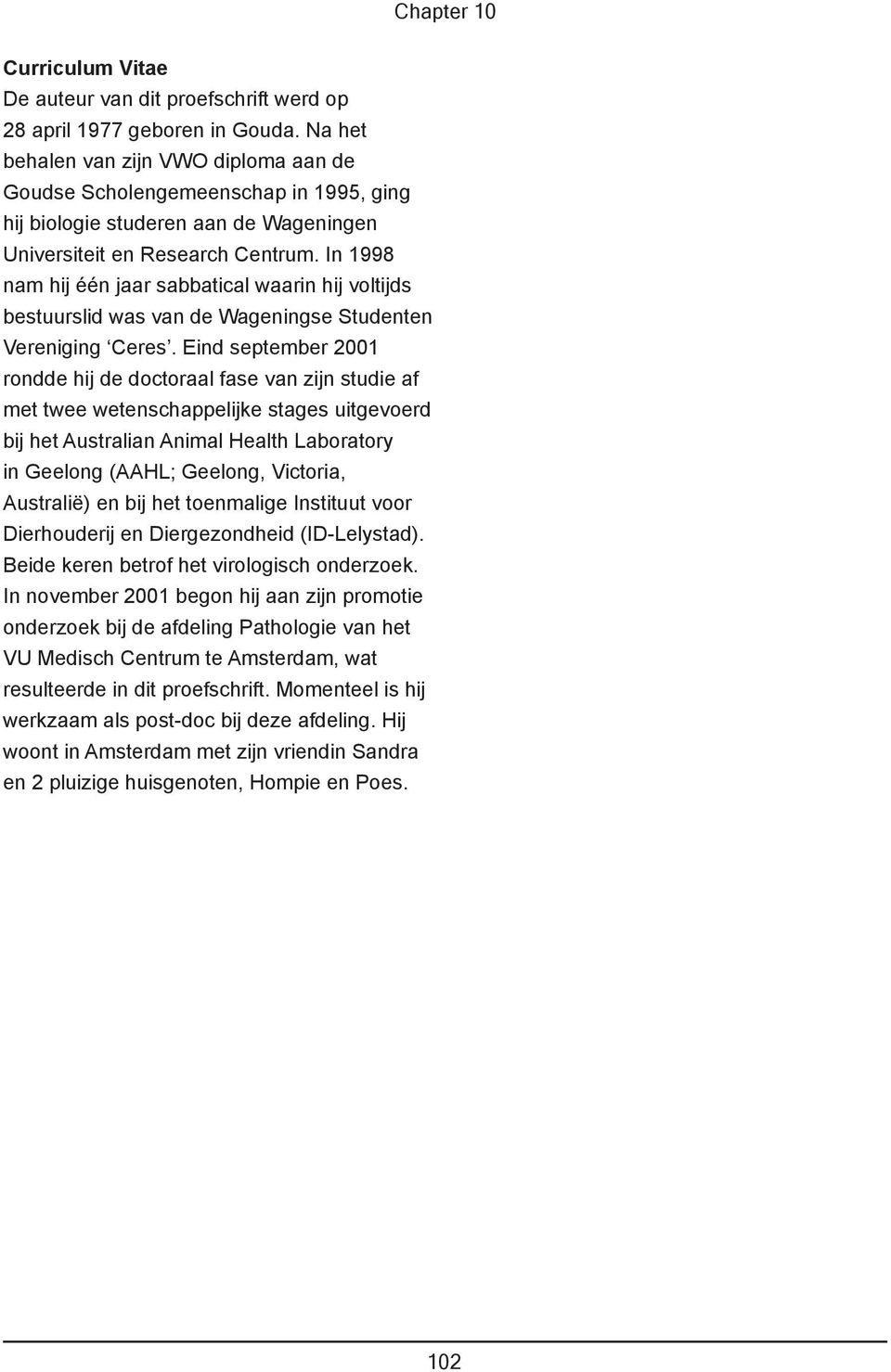 In 1998 nam hij één jaar sabbatical waarin hij voltijds bestuurslid was van de Wageningse Studenten Vereniging Ceres.