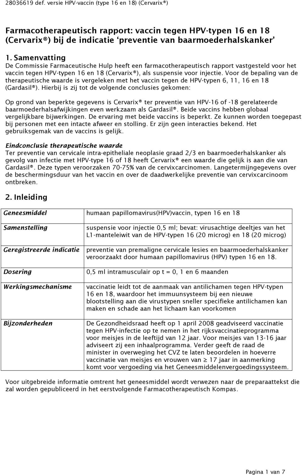 Voor de bepaling van de therapeutische waarde is vergeleken met het vaccin tegen de HPV-typen 6, 11, 16 en 18 (Gardasil ).