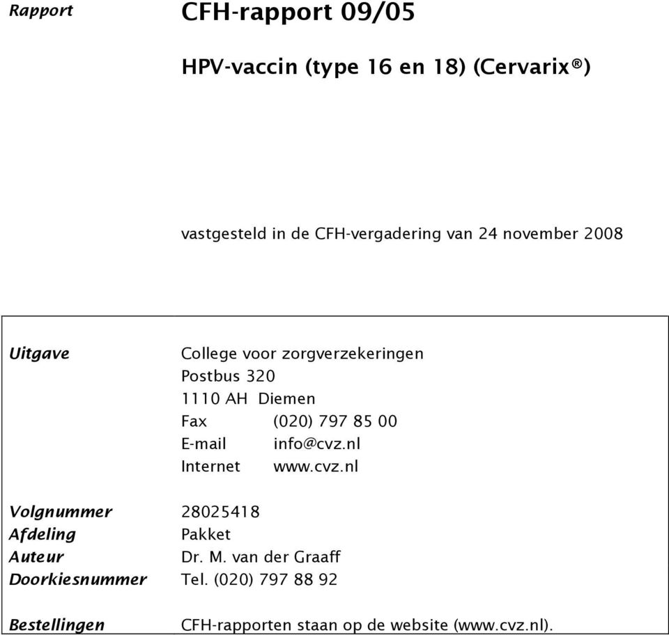 85 00 E-mail info@cvz.nl Internet www.cvz.nl Volgnummer Afdeling Auteur 28025418 Pakket Dr. M.
