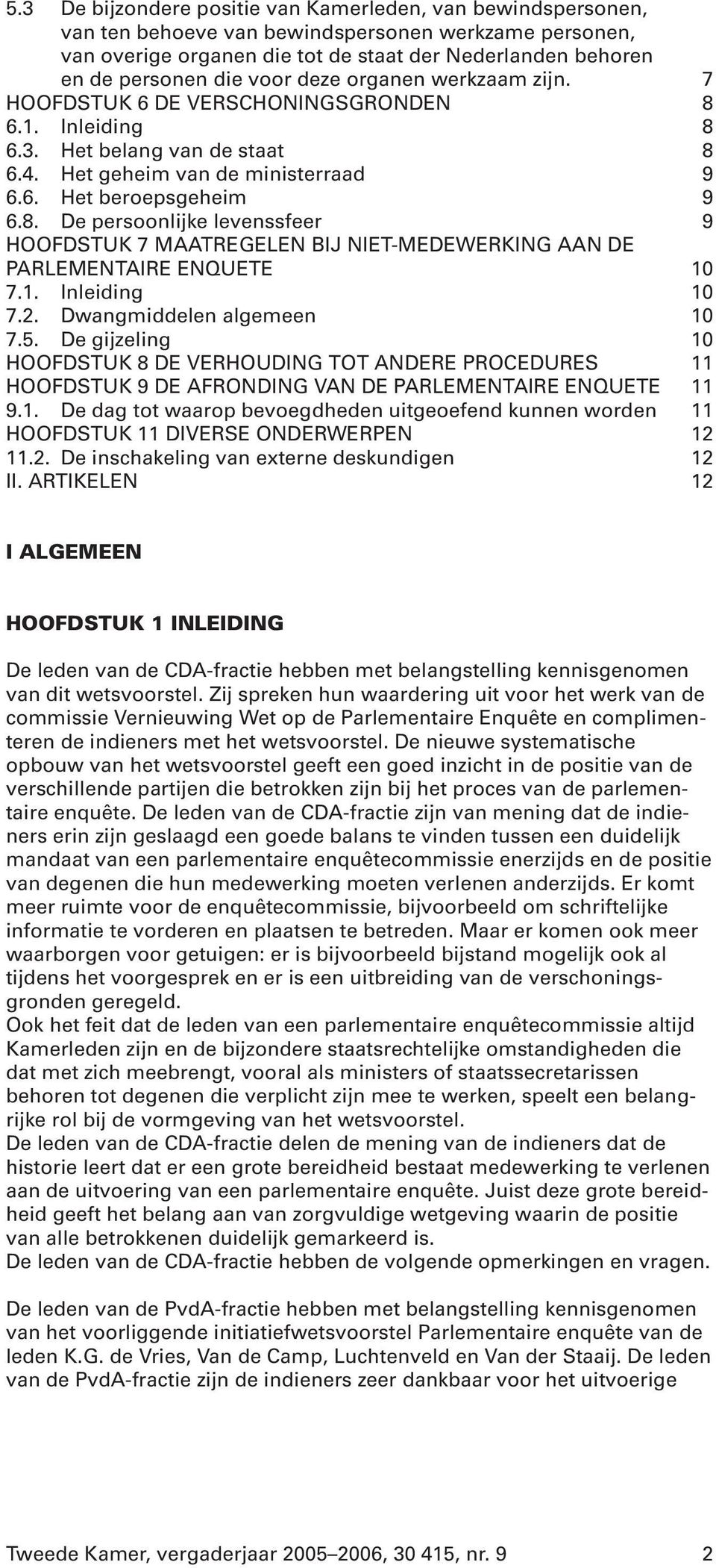 1. Inleiding 10 7.2. Dwangmiddelen algemeen 10 7.5. De gijzeling 10 HOOFDSTUK 8 DE VERHOUDING TOT ANDERE PROCEDURES 11 HOOFDSTUK 9 DE AFRONDING VAN DE PARLEMENTAIRE ENQUETE 11 9.1. De dag tot waarop bevoegdheden uitgeoefend kunnen worden 11 HOOFDSTUK 11 DIVERSE ONDERWERPEN 12 11.