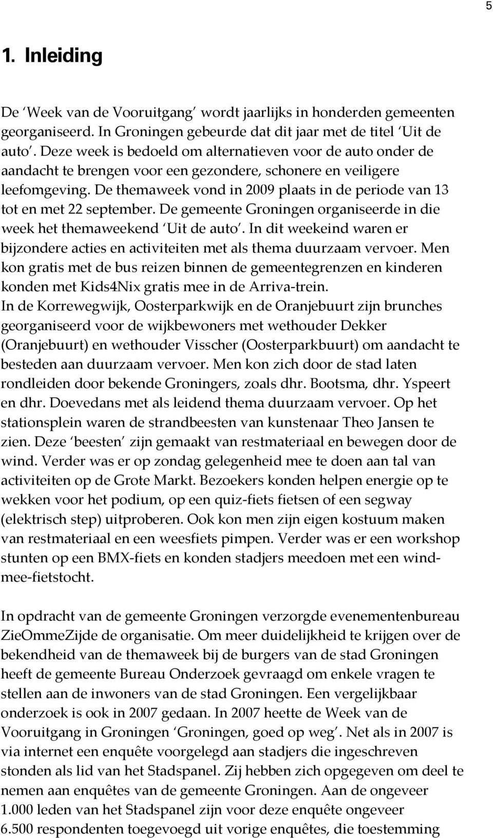 De themaweek vond in 2009 plaats in de periode van 13 tot en met 22 september. De gemeente Groningen organiseerde in die week het themaweekend Uit de auto.