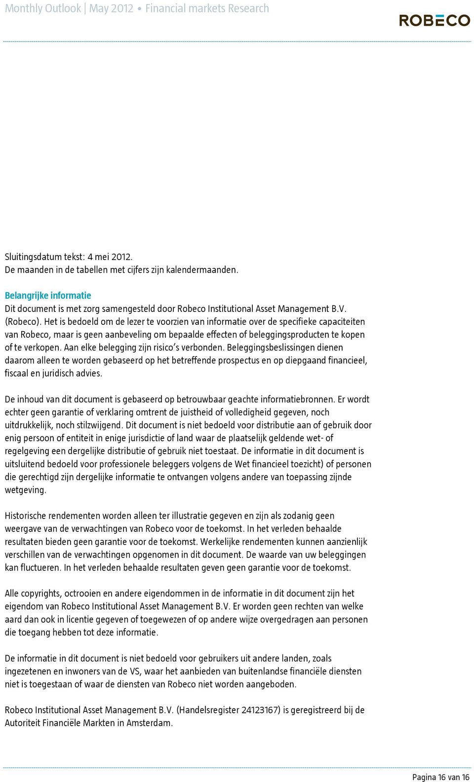 Het is bedoeld om de lezer te voorzien van informatie over de specifieke capaciteiten van Robeco, maar is geen aanbeveling om bepaalde effecten of beleggingsproducten te kopen of te verkopen.