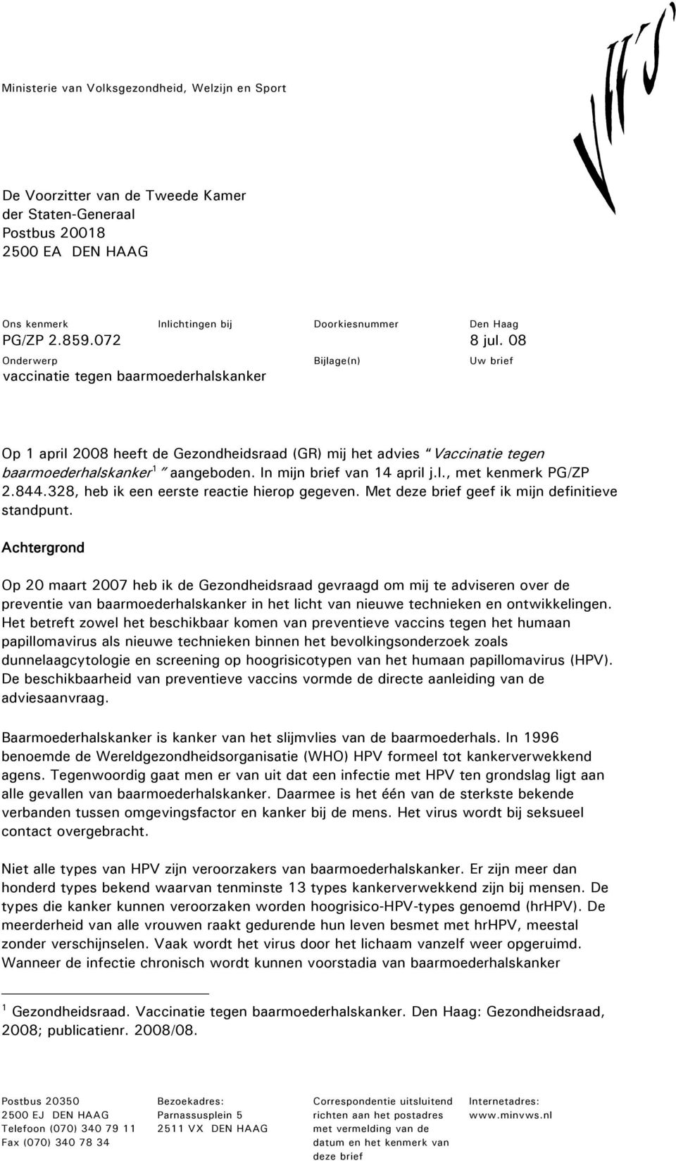 In mijn brief van 14 april j.l., met kenmerk PG/ZP 2.844.328, heb ik een eerste reactie hierop gegeven. Met deze brief geef ik mijn definitieve standpunt.