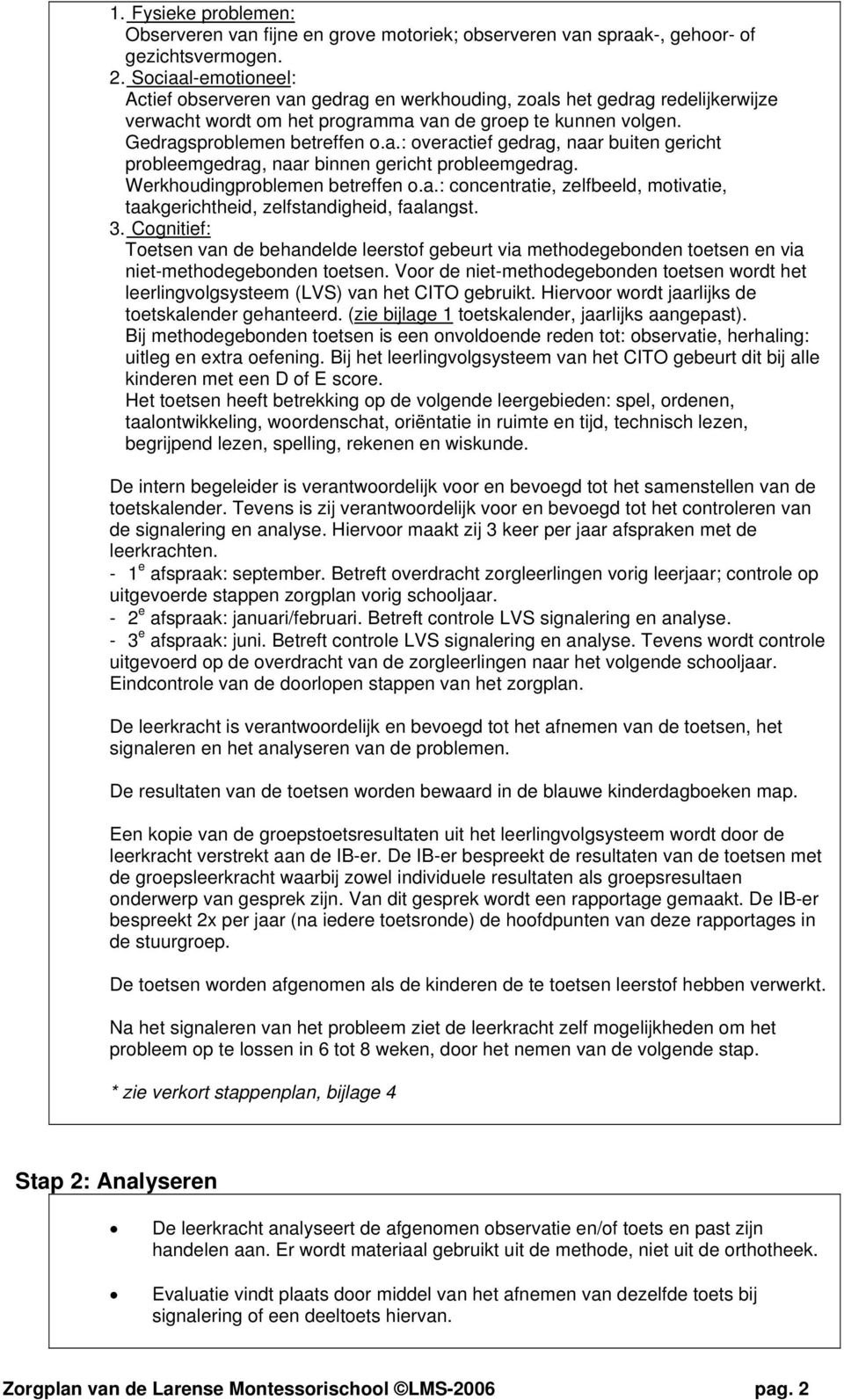 Werkhoudingproblemen betreffen o.a.: concentratie, zelfbeeld, motivatie, taakgerichtheid, zelfstandigheid, faalangst. 3.