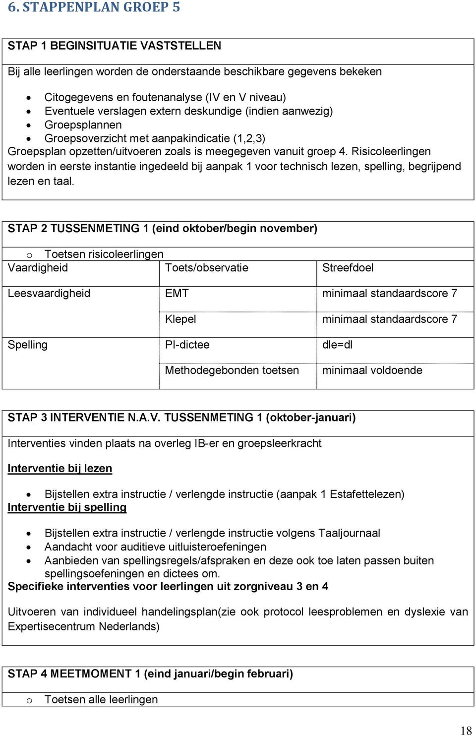 Risicoleerlingen worden in eerste instantie ingedeeld bij aanpak 1 voor technisch lezen, spelling, begrijpend lezen en taal.