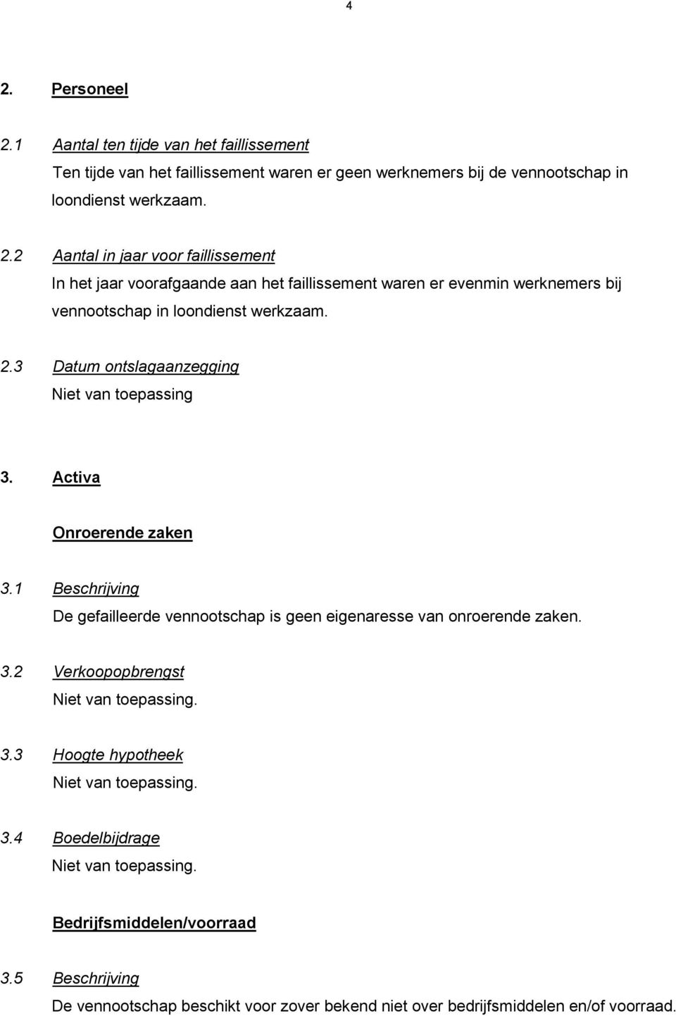 3 Hoogte hypotheek 3.4 Boedelbijdrage Bedrijfsmiddelen/voorraad 3.5 Beschrijving De vennootschap beschikt voor zover bekend niet over bedrijfsmiddelen en/of voorraad.