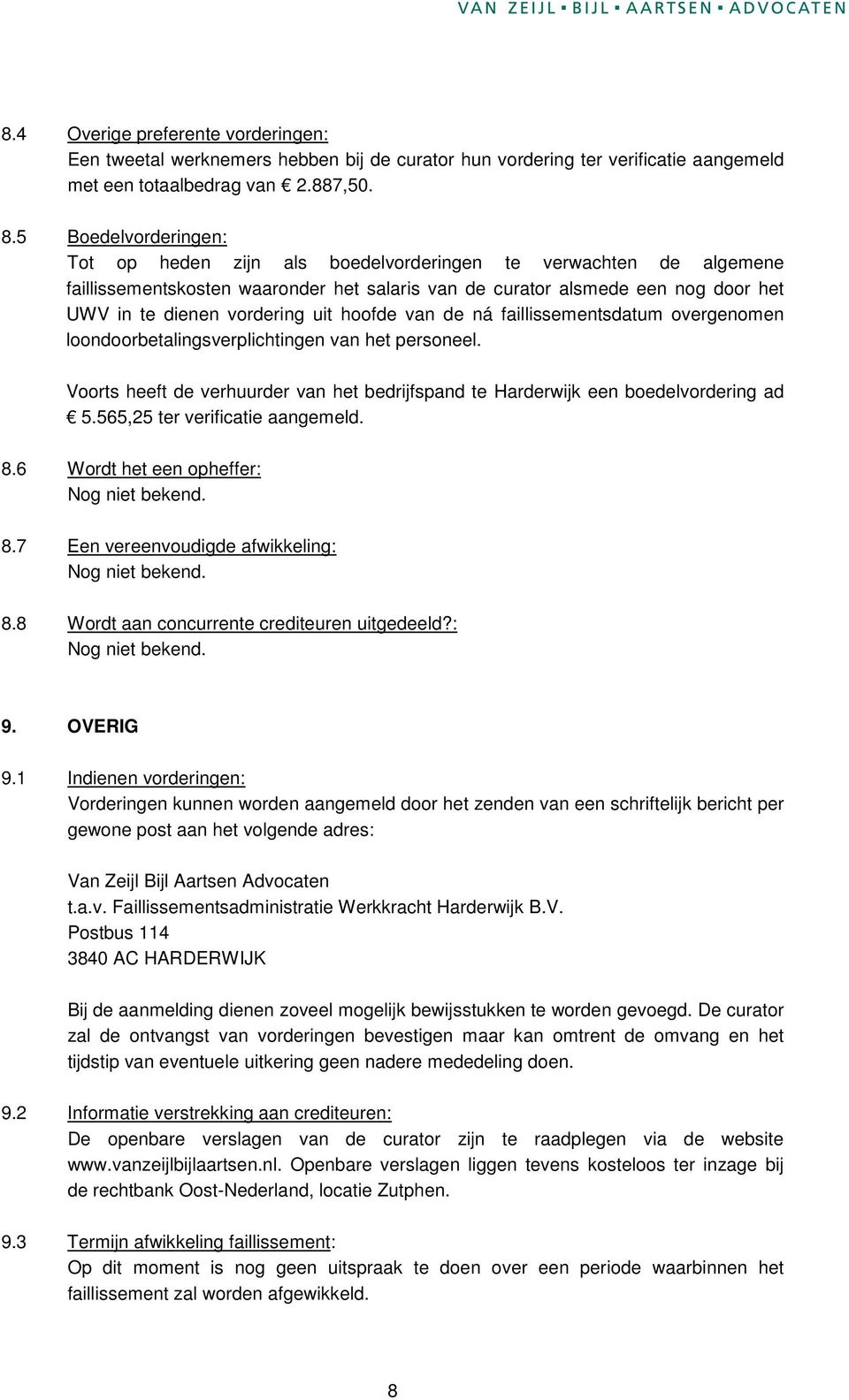 uit hoofde van de ná faillissementsdatum overgenomen loondoorbetalingsverplichtingen van het personeel. Voorts heeft de verhuurder van het bedrijfspand te Harderwijk een boedelvordering ad 5.