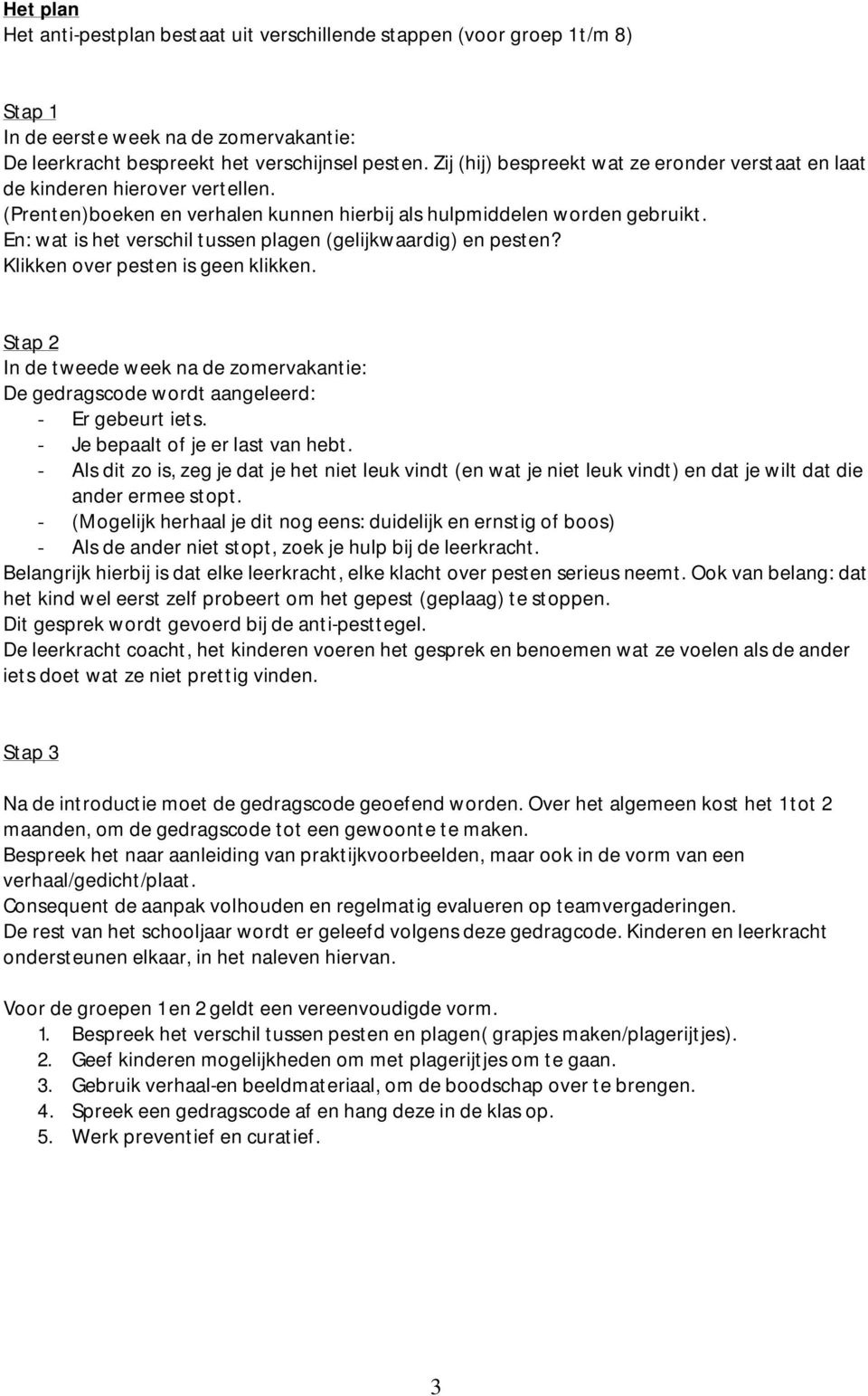 En: wat is het verschil tussen plagen (gelijkwaardig) en pesten? Klikken over pesten is geen klikken. Stap 2 In de tweede week na de zomervakantie: De gedragscode wordt aangeleerd: - Er gebeurt iets.