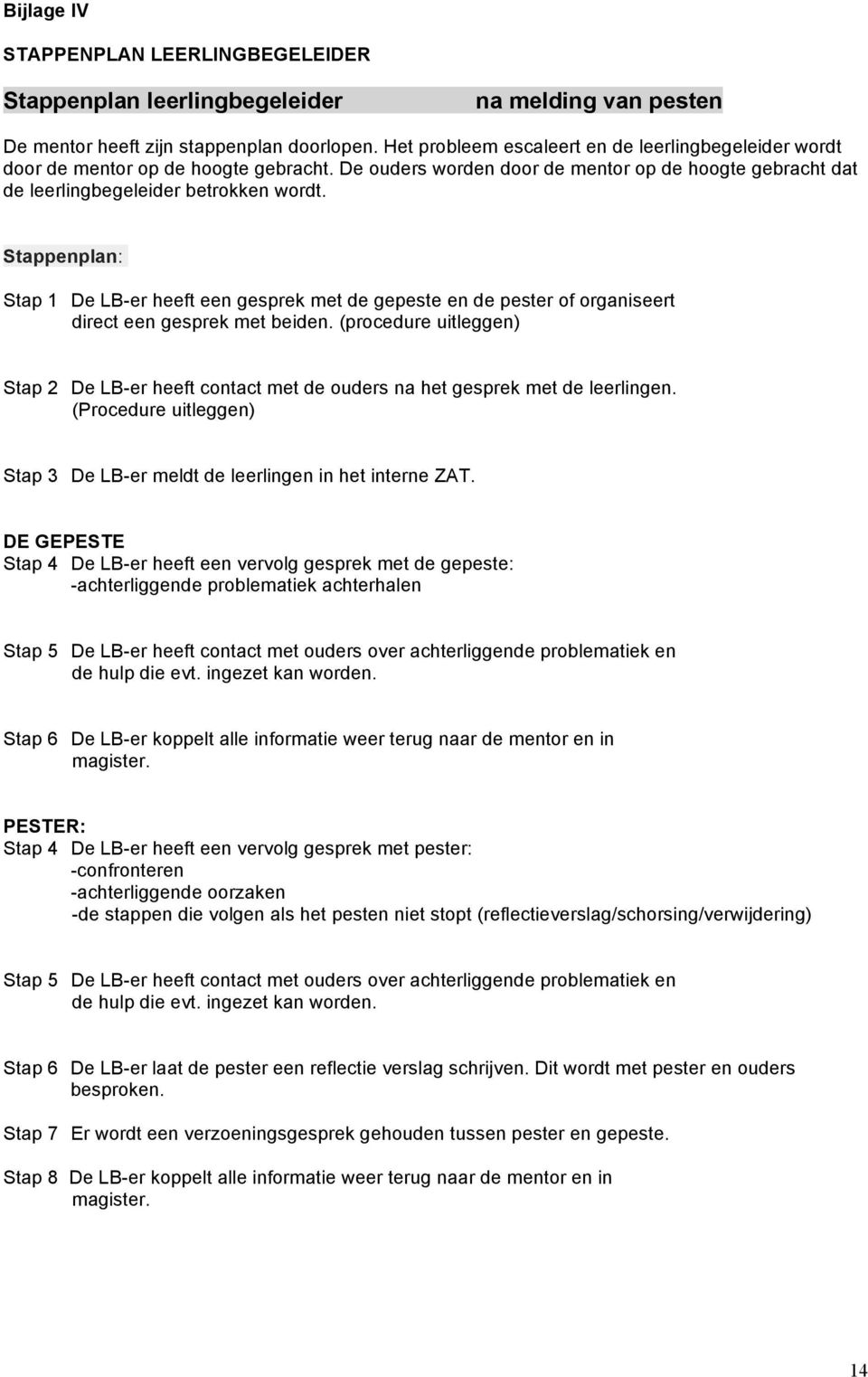 Stappenplan: Stap 1 De LB-er heeft een gesprek met de gepeste en de pester of organiseert direct een gesprek met beiden.