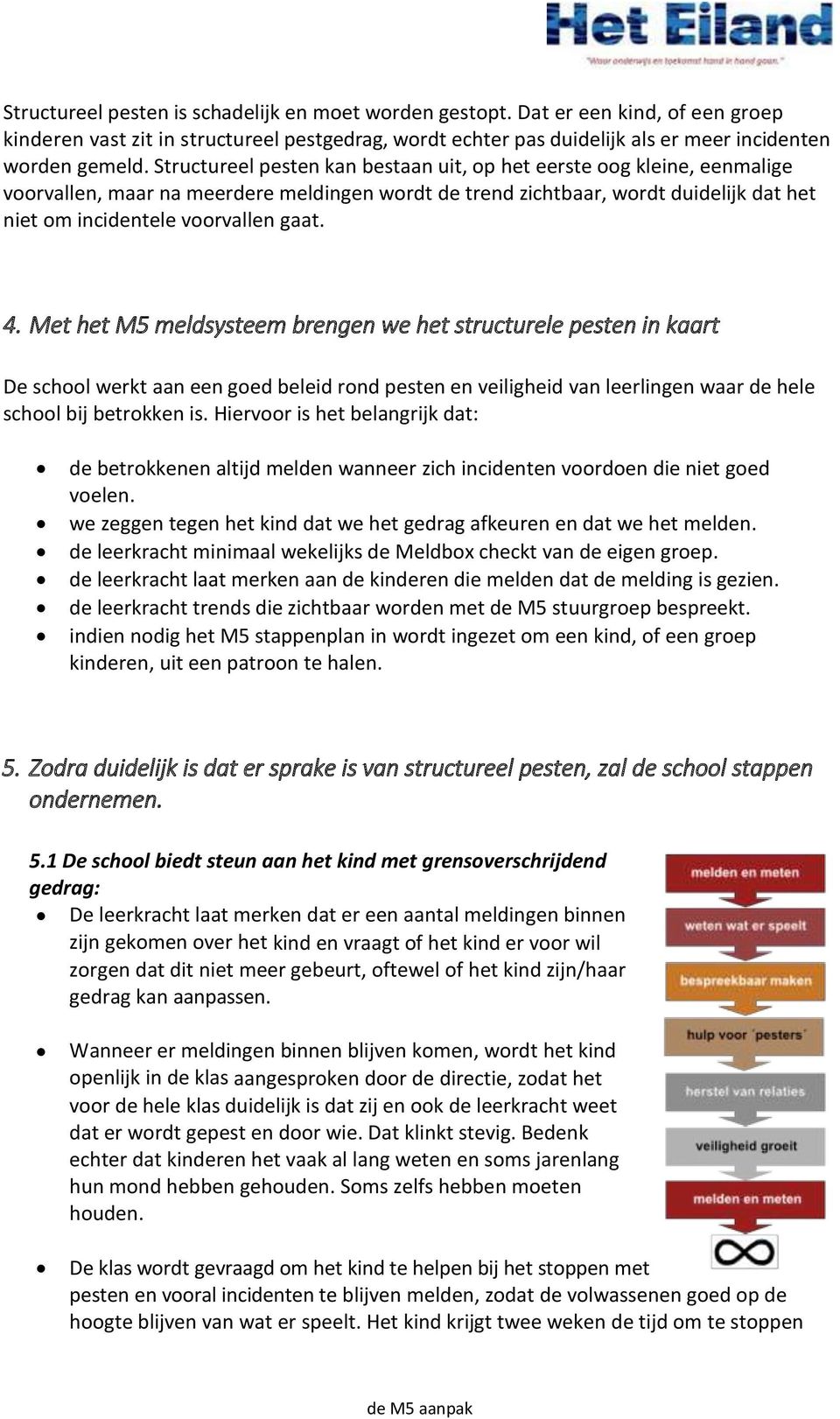 Met het M5 meldsysteem brengen we het structurele pesten in kaart De school werkt aan een goed beleid rond pesten en veiligheid van leerlingen waar de hele school bij betrokken is.