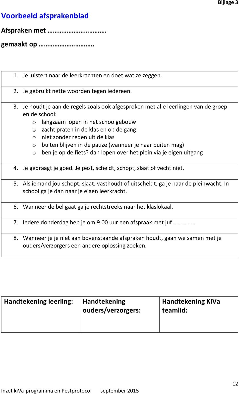 Je houdt je aan de regels zoals ook afgesproken met alle leerlingen van de groep en de school: o langzaam lopen in het schoolgebouw o zacht praten in de klas en op de gang o niet zonder reden uit de