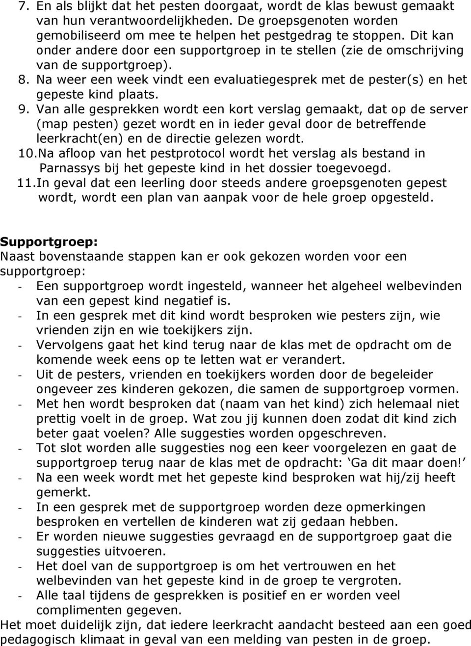 Van alle gesprekken wordt een kort verslag gemaakt, dat op de server (map pesten) gezet wordt en in ieder geval door de betreffende leerkracht(en) en de directie gelezen wordt. 10.