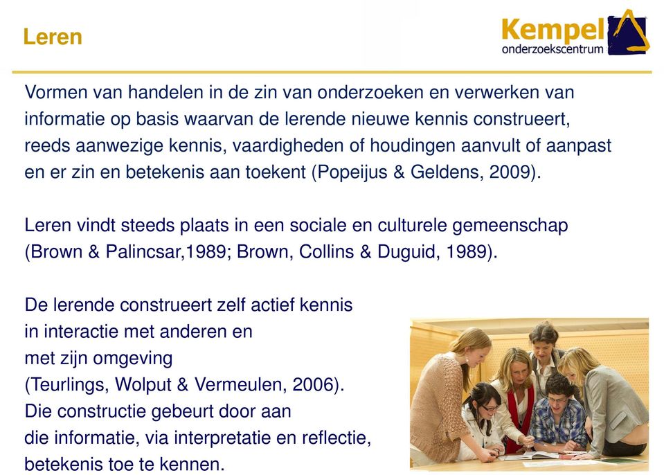 Leren vindt steeds plaats in een sociale en culturele gemeenschap (Brown & Palincsar,1989; Brown, Collins & Duguid, 1989).