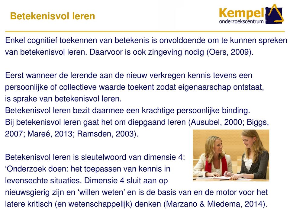 Betekenisvol leren bezit daarmee een krachtige persoonlijke binding. Bij betekenisvol leren gaat het om diepgaand leren (Ausubel, 2000; Biggs, 2007; Mareé, 2013; Ramsden, 2003).