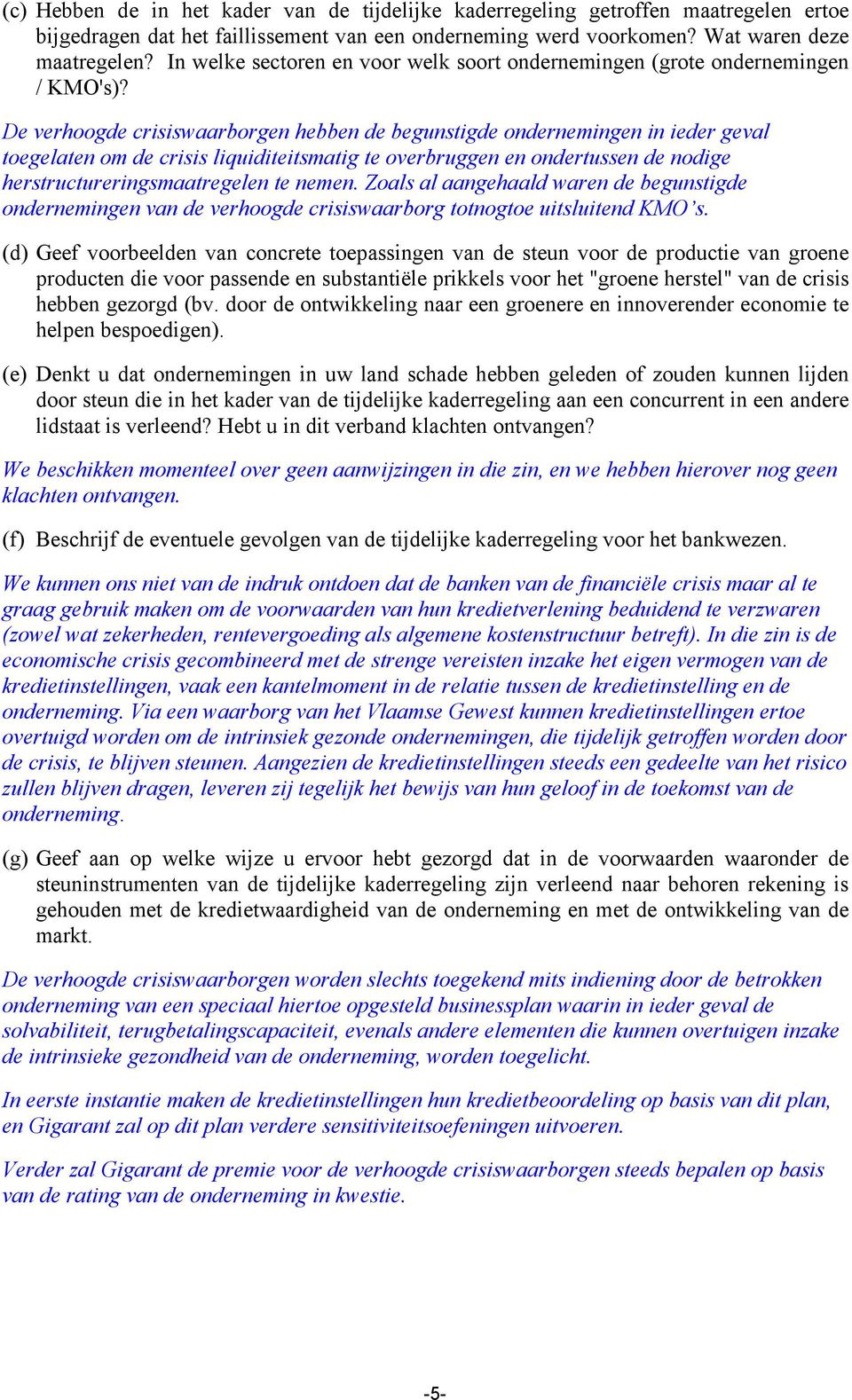 De verhoogde crisiswaarborgen hebben de begunstigde ondernemingen in ieder geval toegelaten om de crisis liquiditeitsmatig te overbruggen en ondertussen de nodige herstructureringsmaatregelen te