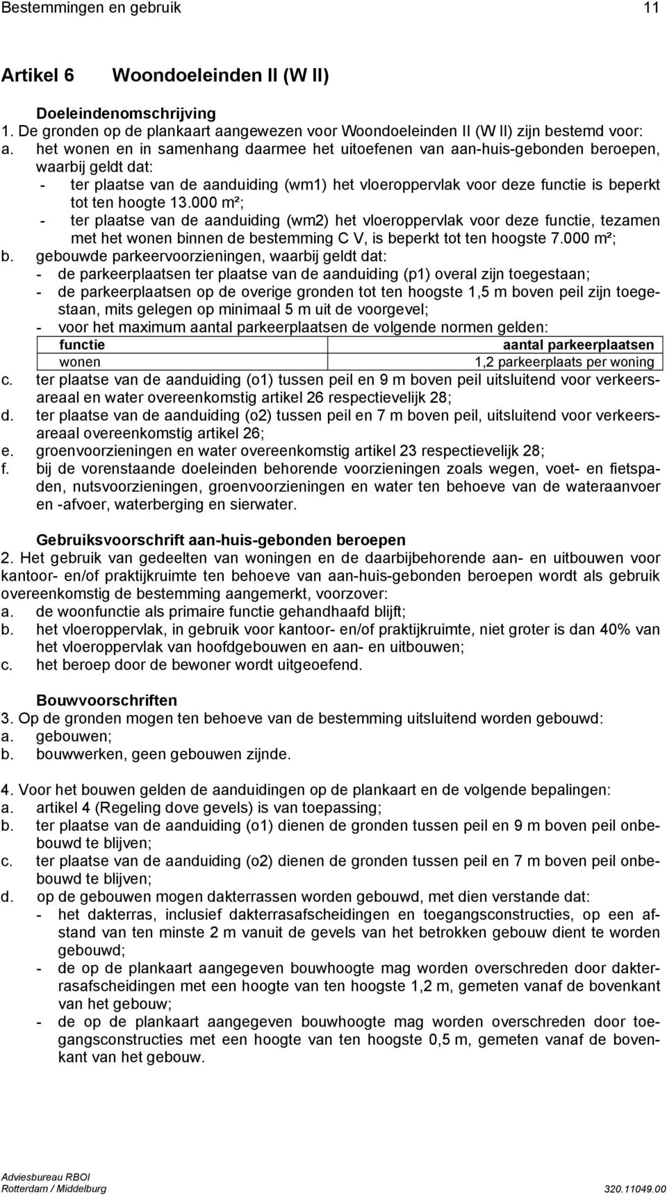 hoogte 13.000 m²; - ter plaatse van de aanduiding (wm2) het vloeroppervlak voor deze functie, tezamen met het wonen binnen de bestemming C V, is beperkt tot ten hoogste 7.000 m²; b.