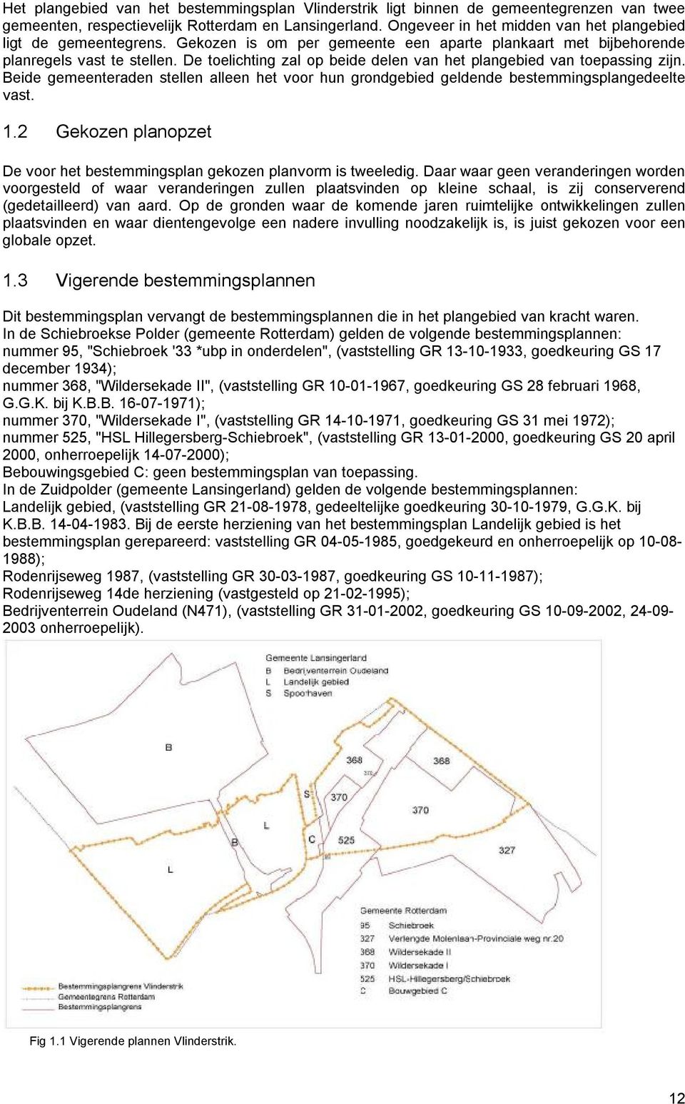 De toelichting zal op beide delen van het plangebied van toepassing zijn. Beide gemeenteraden stellen alleen het voor hun grondgebied geldende bestemmingsplangedeelte vast. 1.