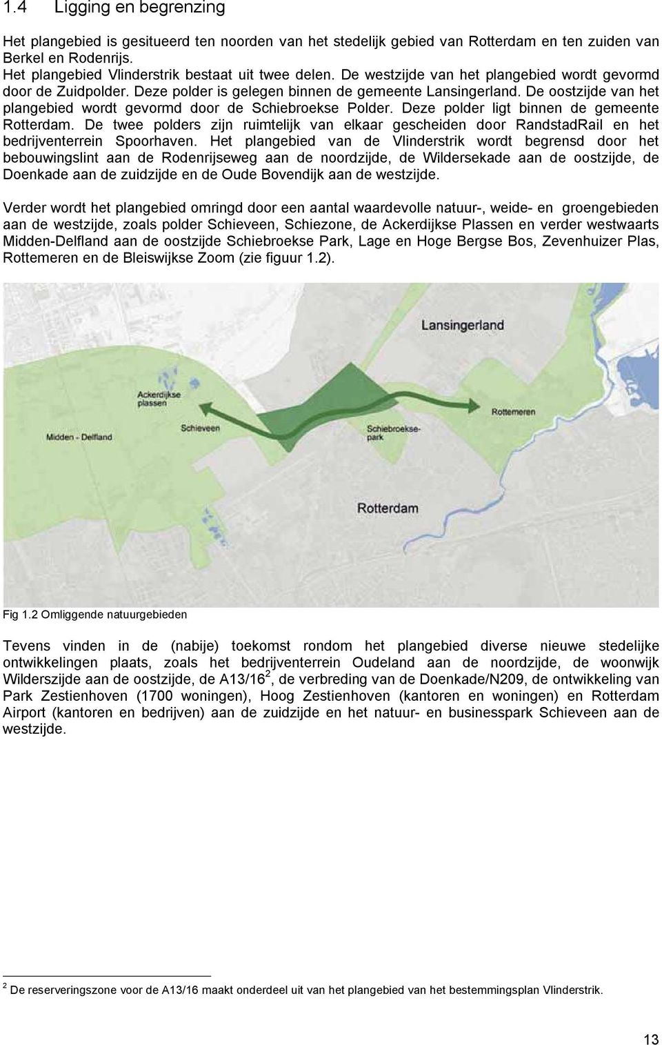 Deze polder ligt binnen de gemeente Rotterdam. De twee polders zijn ruimtelijk van elkaar gescheiden door RandstadRail en het bedrijventerrein Spoorhaven.