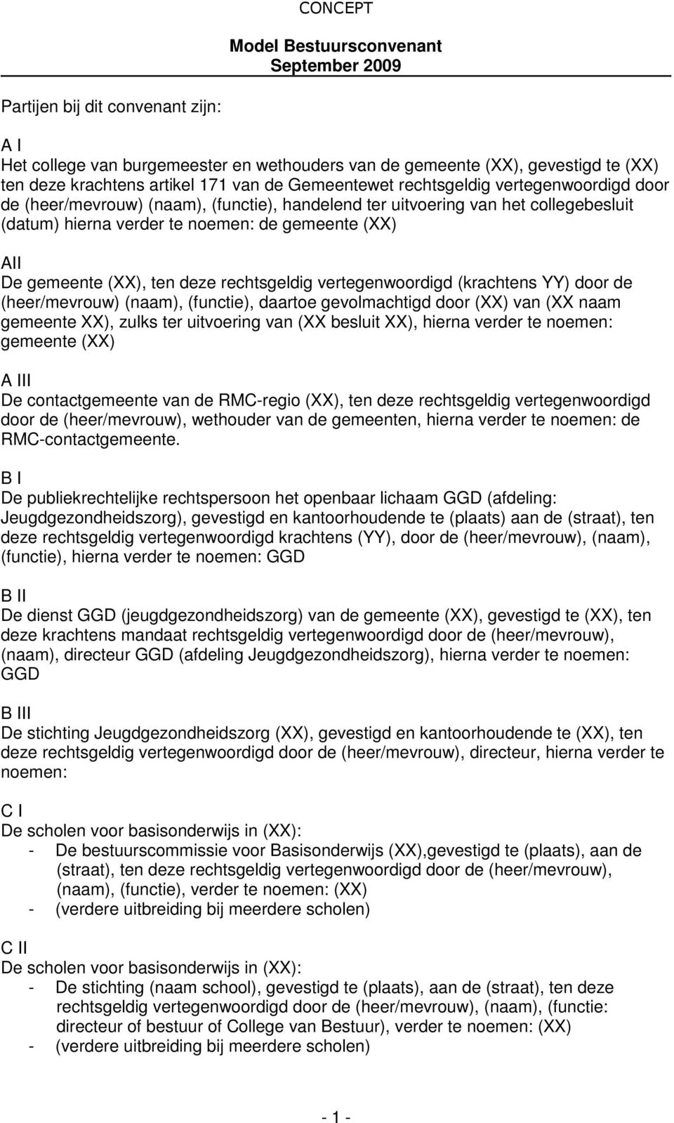 (XX), ten deze rechtsgeldig vertegenwoordigd (krachtens YY) door de (heer/mevrouw) (naam), (functie), daartoe gevolmachtigd door (XX) van (XX naam gemeente XX), zulks ter uitvoering van (XX besluit