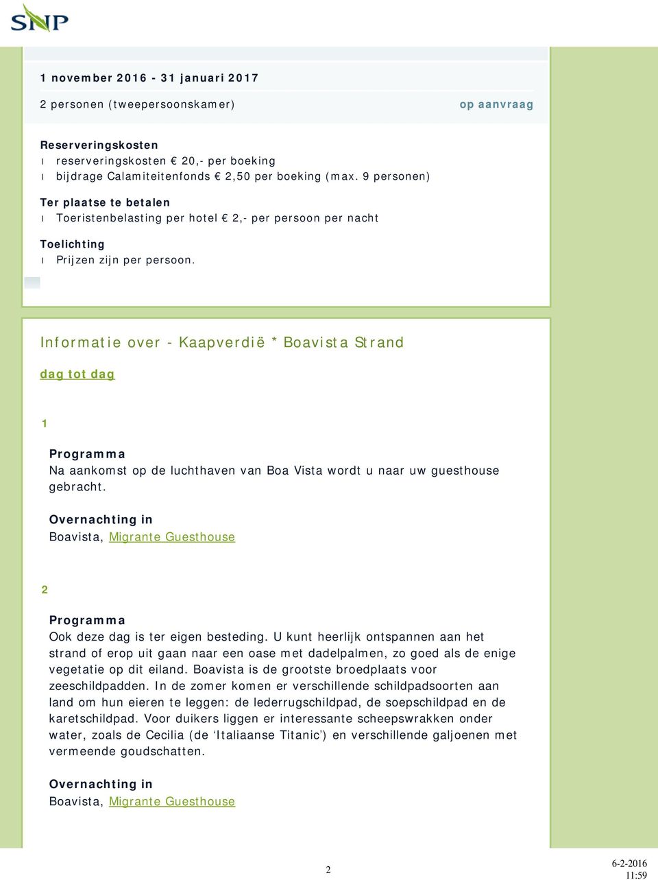 Informatie over - Kaapverdië * Boavista Strand dag tot dag 1 Programma Na aankomst op de luchthaven van Boa Vista wordt u naar uw guesthouse gebracht.