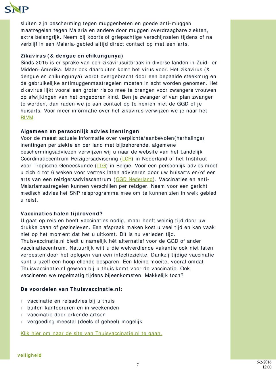 Zikavirus (& dengue en chikungunya) Sinds 2015 is er sprake van een zikavirusuitbraak in diverse landen in Zuid- en Midden-Amerika. Maar ook daarbuiten komt het virus voor.