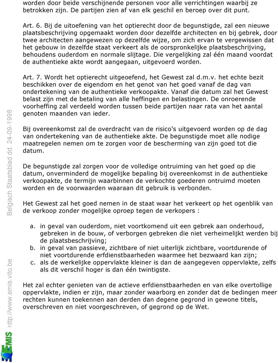 wijze, om zich ervan te vergewissen dat het gebouw in dezelfde staat verkeert als de oorspronkelijke plaatsbeschrijving, behoudens ouderdom en normale slijtage.