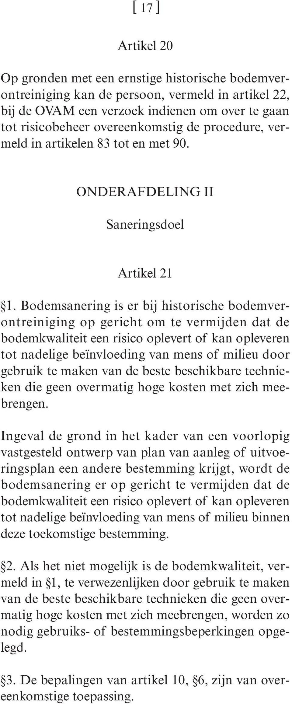 Bodemsanering is er bij historische bodemverontreiniging op gericht om te vermijden dat de bodemkwaliteit een risico oplevert of kan opleveren tot nadelige beïnvloeding van mens of milieu door