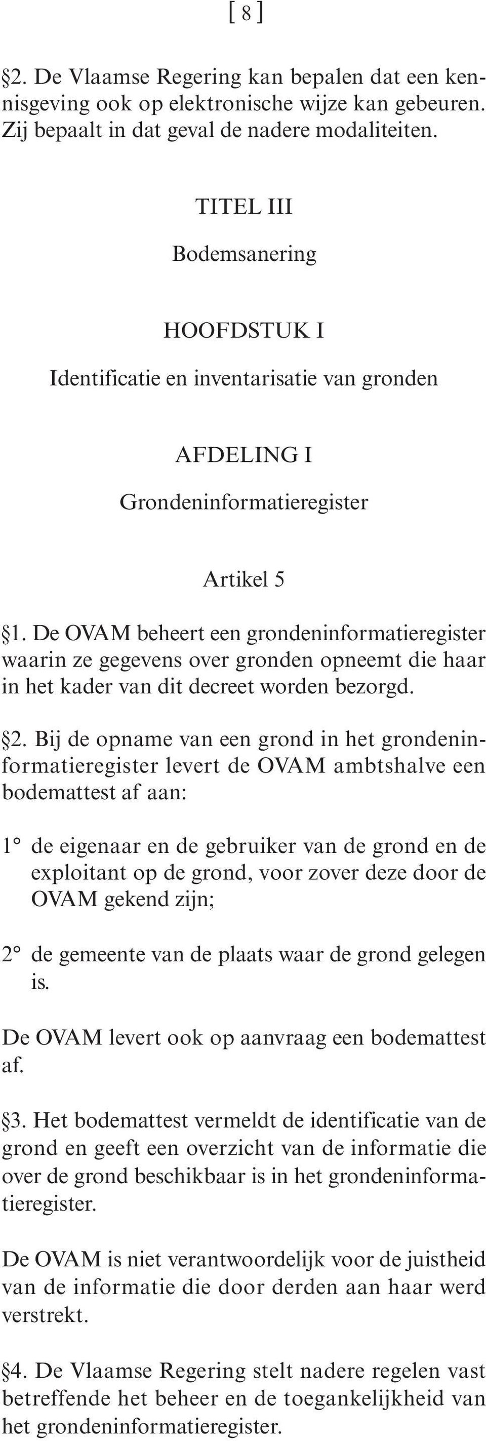 De OVAM beheert een grondeninformatieregister waarin ze gegevens over gronden opneemt die haar in het kader van dit decreet worden bezorgd. 2.