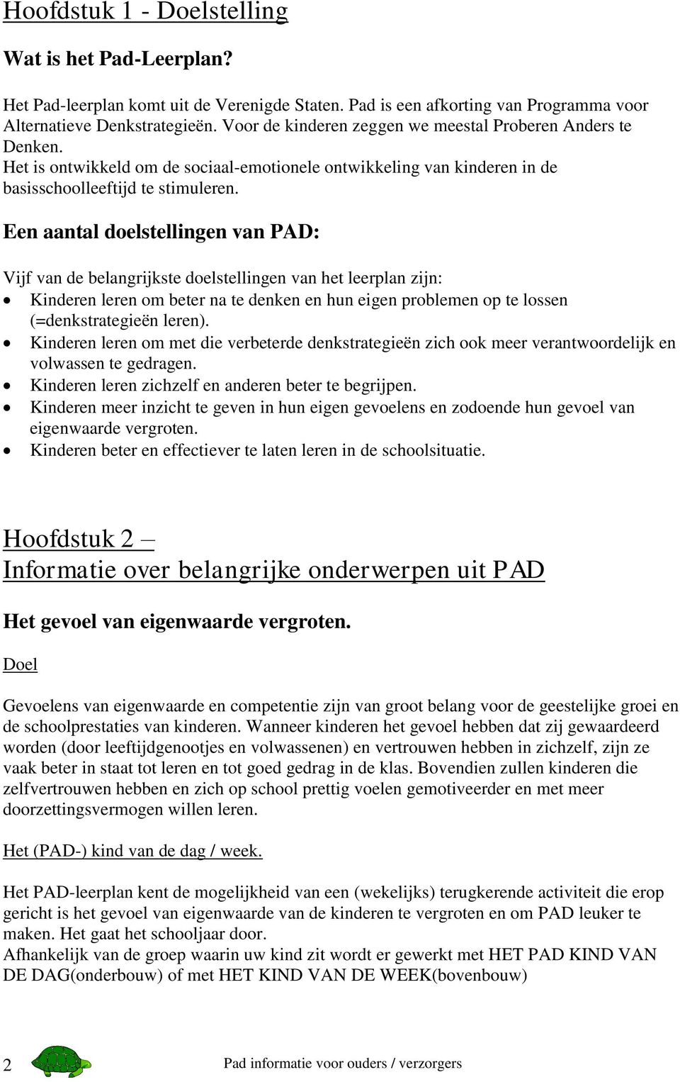 Een aantal doelstellingen van PAD: Vijf van de belangrijkste doelstellingen van het leerplan zijn: Kinderen leren om beter na te denken en hun eigen problemen op te lossen (=denkstrategieën leren).