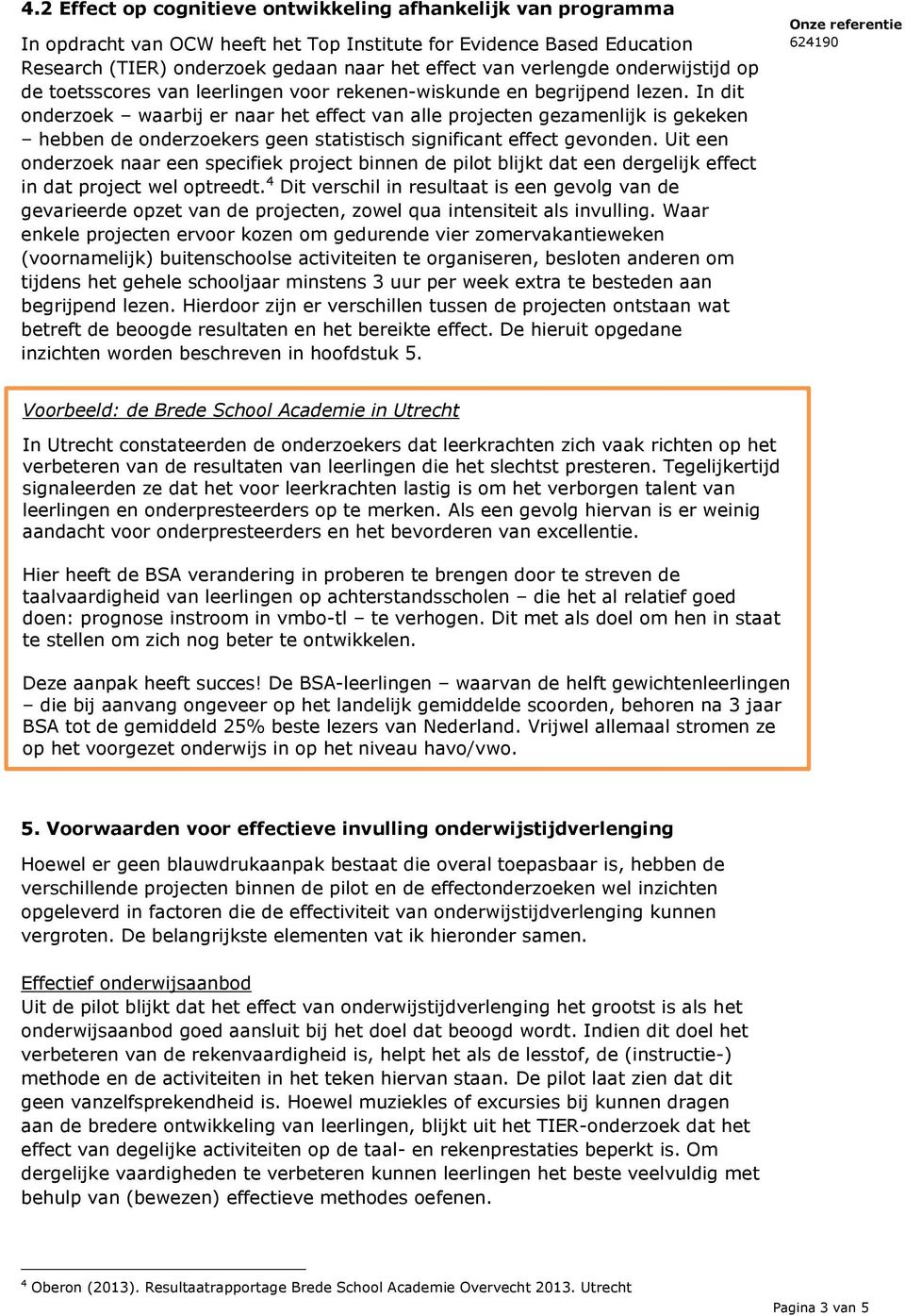 In dit onderzoek waarbij er naar het effect van alle projecten gezamenlijk is gekeken hebben de onderzoekers geen statistisch significant effect gevonden.