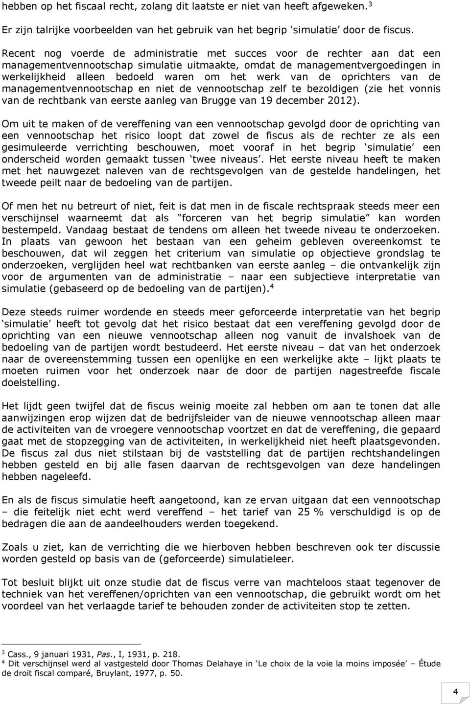 van de oprichters van de managementvennootschap en niet de vennootschap zelf te bezoldigen (zie het vonnis van de rechtbank van eerste aanleg van Brugge van 19 december 2012).