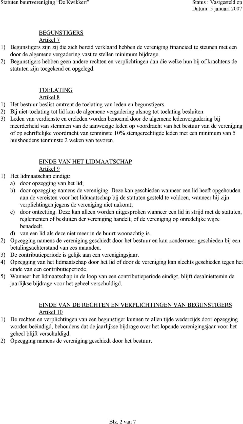 TOELATING Artikel 8 1) Het bestuur beslist omtrent de toelating van leden en begunstigers. 2) Bij niet-toelating tot lid kan de algemene vergadering alsnog tot toelating besluiten.