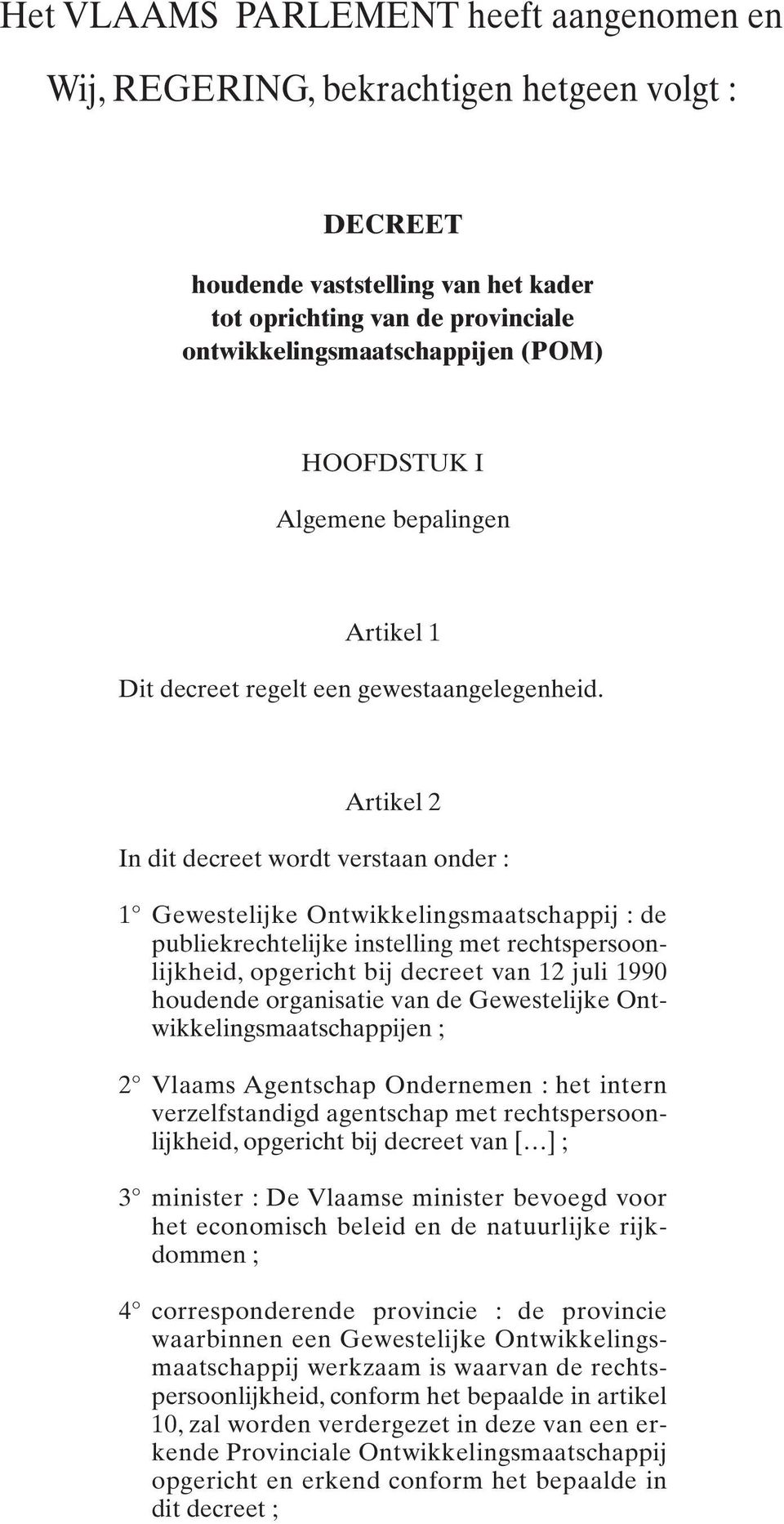 Artikel 2 In dit decreet wordt verstaan onder : 1 Gewestelijke Ontwikkelingsmaatschappij : de publiekrechtelijke instelling met rechtspersoonlijkheid, opgericht bij decreet van 12 juli 1990 houdende