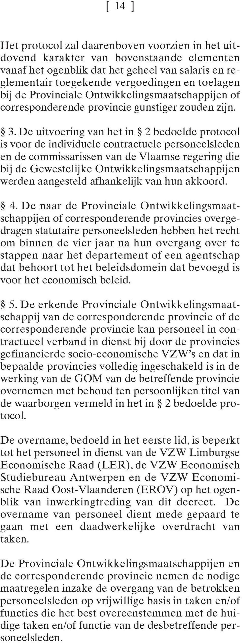 De uitvoering van het in 2 bedoelde protocol is voor de individuele contractuele personeelsleden en de commissarissen van de Vlaamse regering die bij de Gewestelijke Ontwikkelingsmaatschappijen