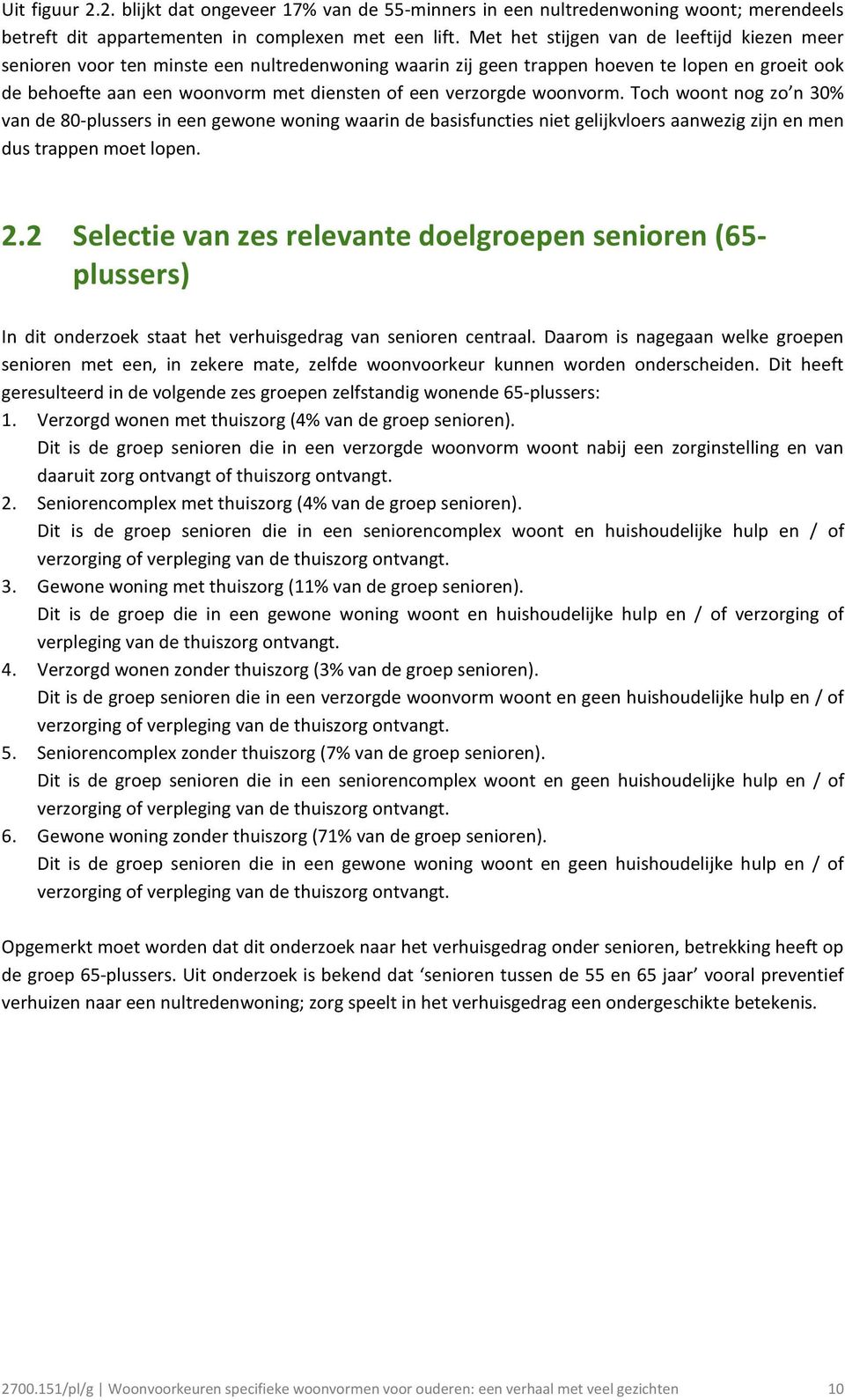 verzorgde woonvorm. Toch woont nog zo n 3 van de 80-plussers in een gewone woning waarin de basisfuncties niet gelijkvloers aanwezig zijn en men dus trappen moet lopen. 2.