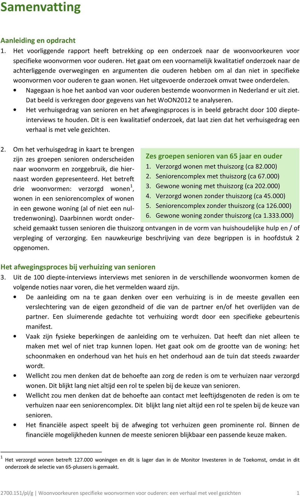 Het uitgevoerde onderzoek omvat twee onderdelen. Nagegaan is hoe het aanbod van voor ouderen bestemde woonvormen in Nederland er uit ziet.