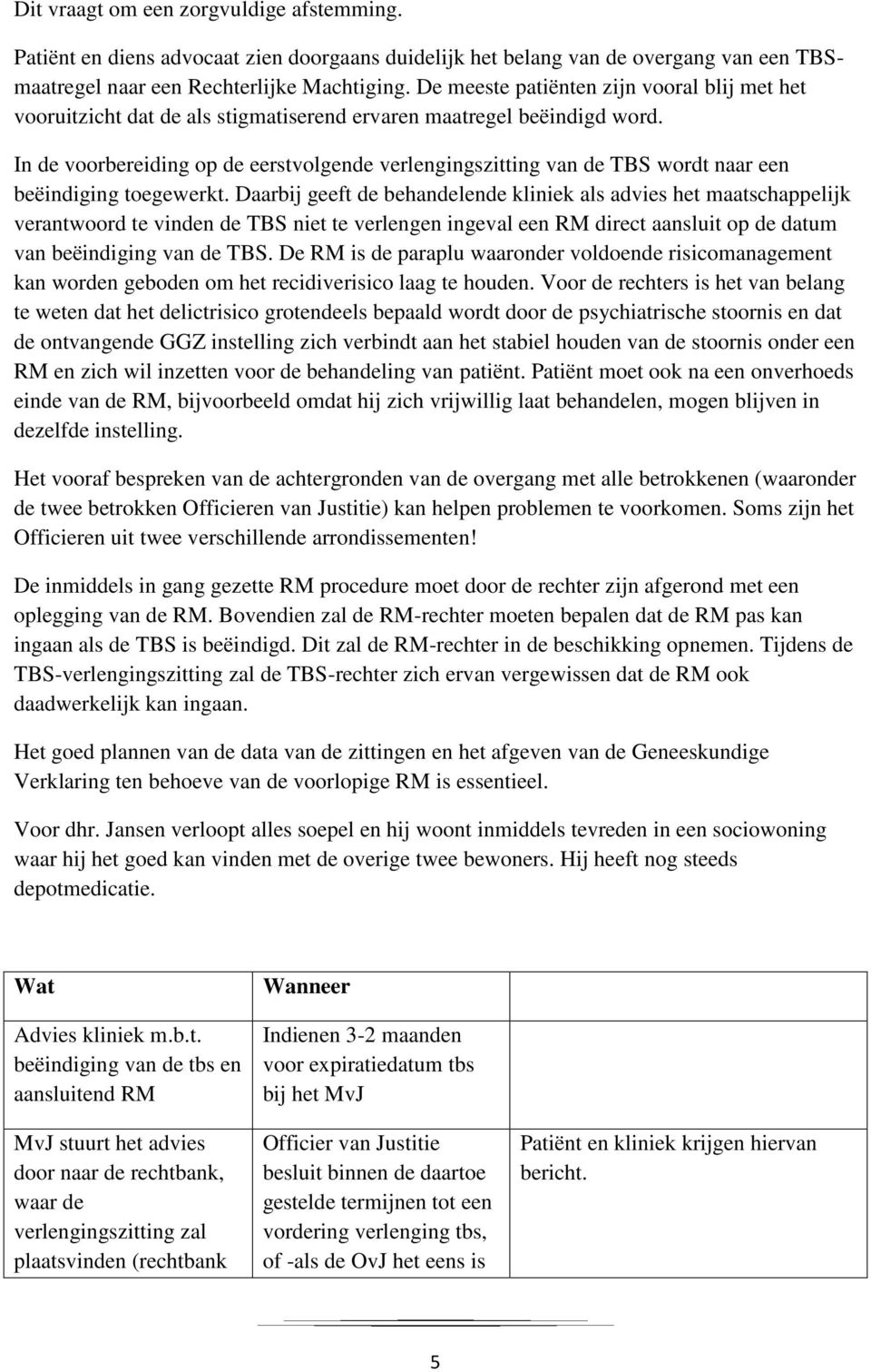 In de voorbereiding op de eerstvolgende verlengingszitting van de TBS wordt naar een beëindiging toegewerkt.