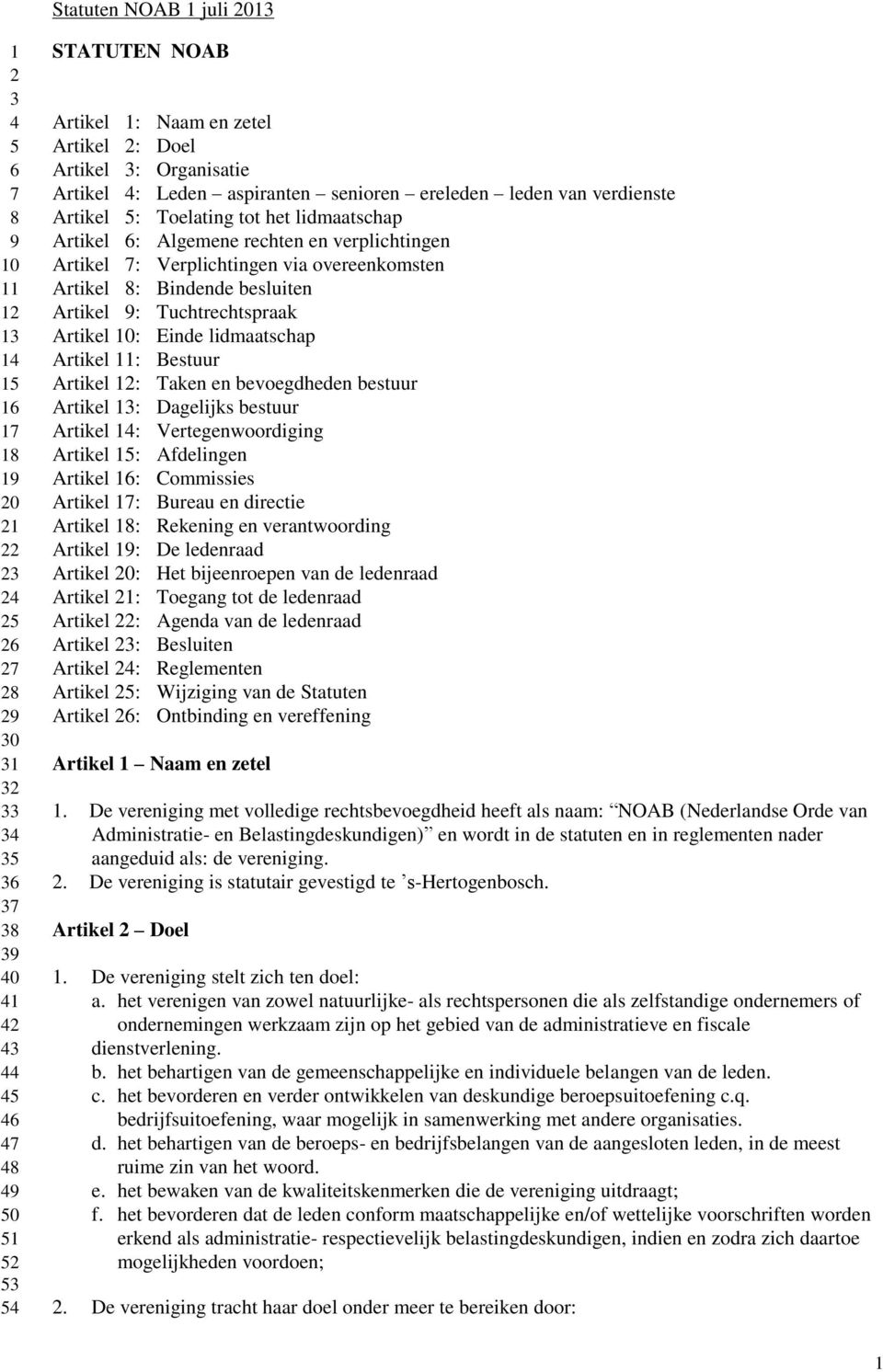 Verplichtingen via overeenkomsten Artikel 8: Bindende besluiten Artikel 9: Tuchtrechtspraak Artikel 10: Einde lidmaatschap Artikel 11: Bestuur Artikel 12: Taken en bevoegdheden bestuur Artikel 13: