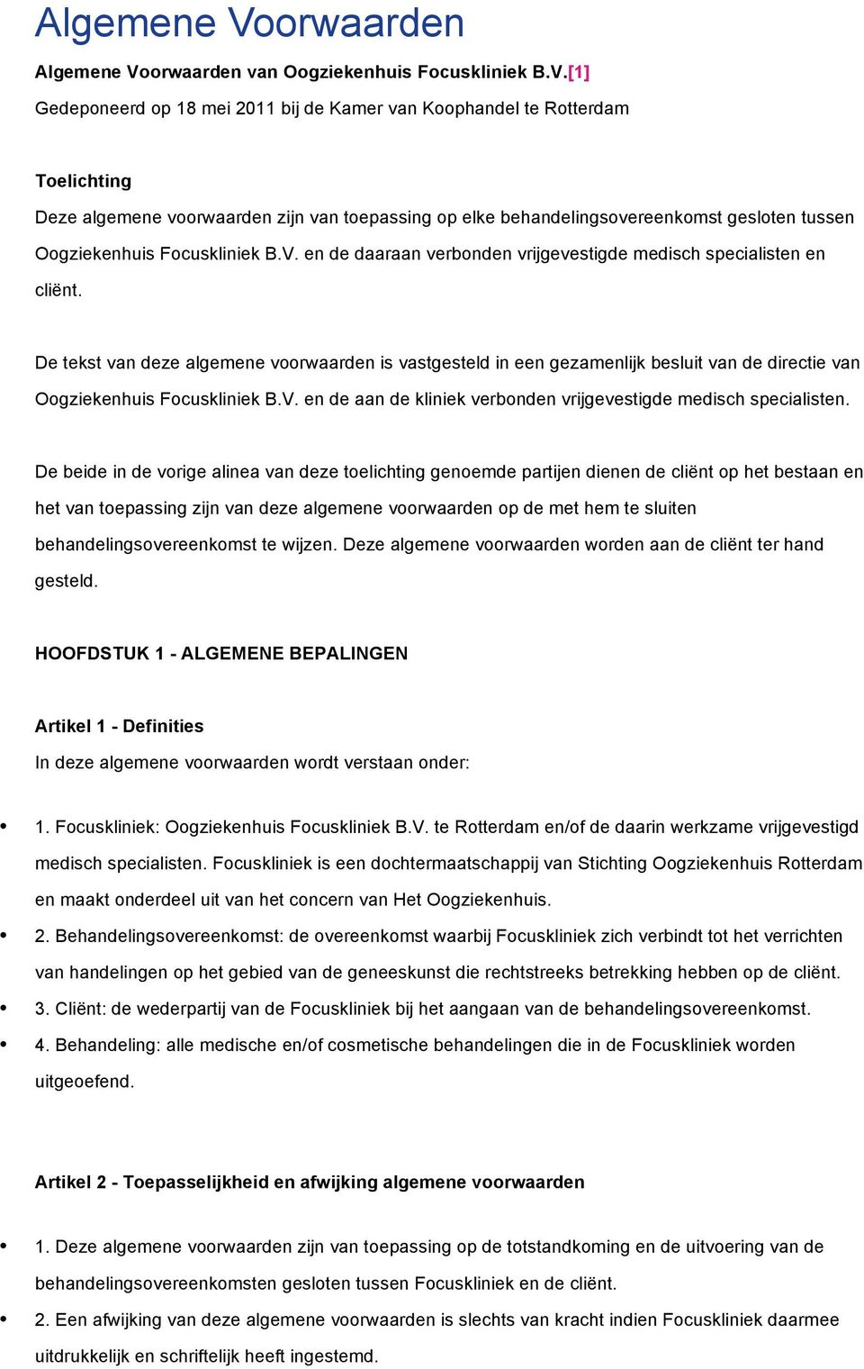 [1] Gedeponeerd op 18 mei 2011 bij de Kamer van Koophandel te Rotterdam Toelichting Deze algemene voorwaarden zijn van toepassing op elke behandelingsovereenkomst gesloten tussen Oogziekenhuis