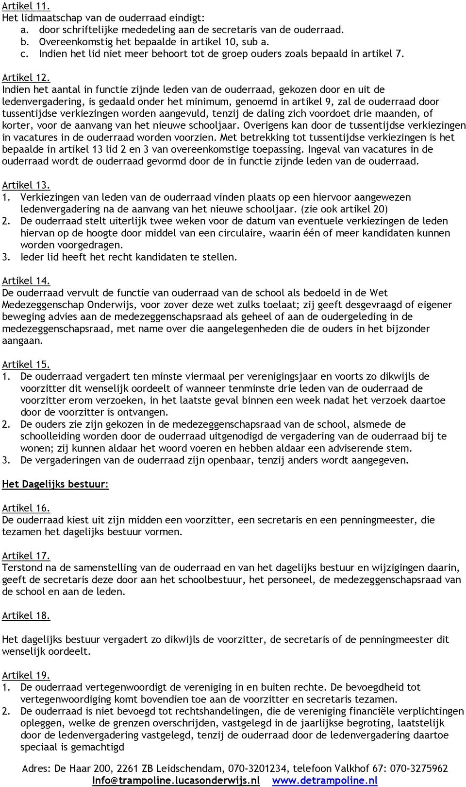 Indien het aantal in functie zijnde leden van de ouderraad, gekozen door en uit de ledenvergadering, is gedaald onder het minimum, genoemd in artikel 9, zal de ouderraad door tussentijdse