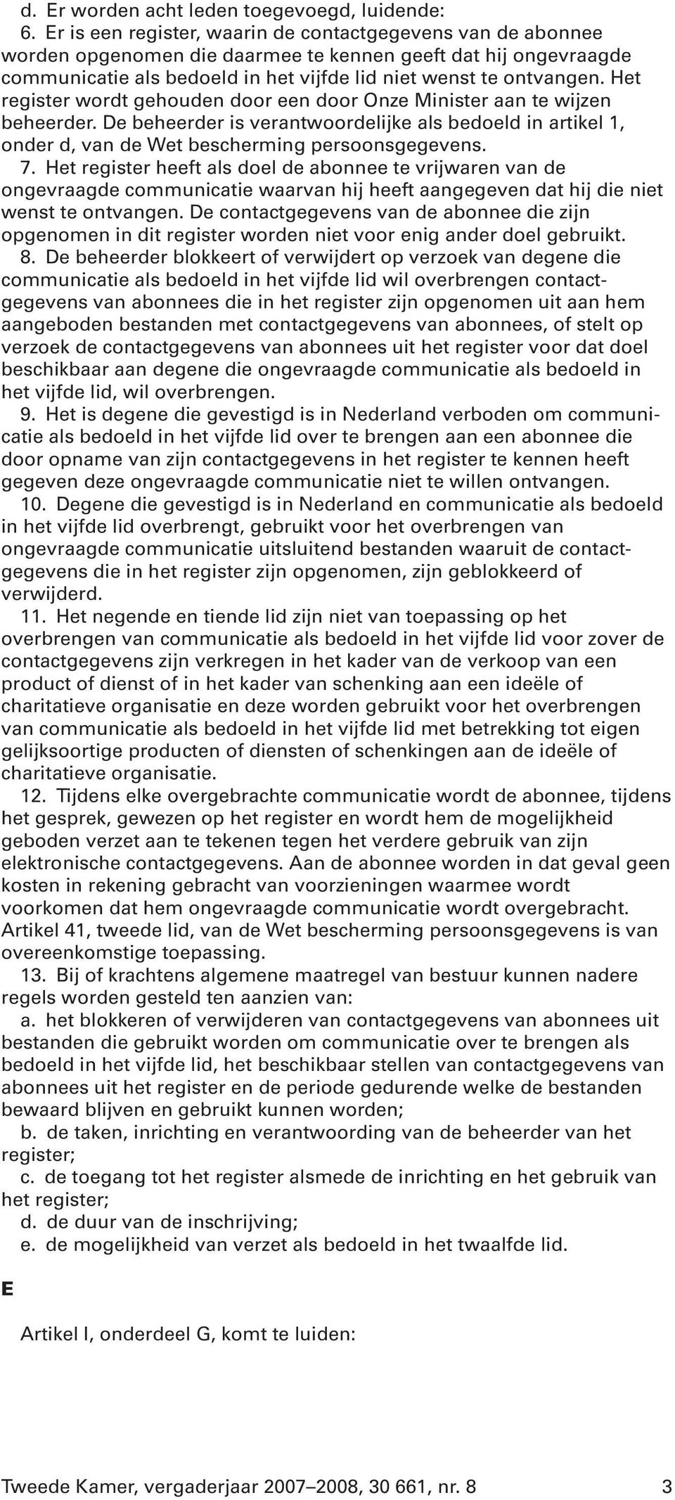 Het register wordt gehouden door een door Onze Minister aan te wijzen beheerder. De beheerder is verantwoordelijke als bedoeld in artikel 1, onder d, van de Wet bescherming persoonsgegevens. 7.