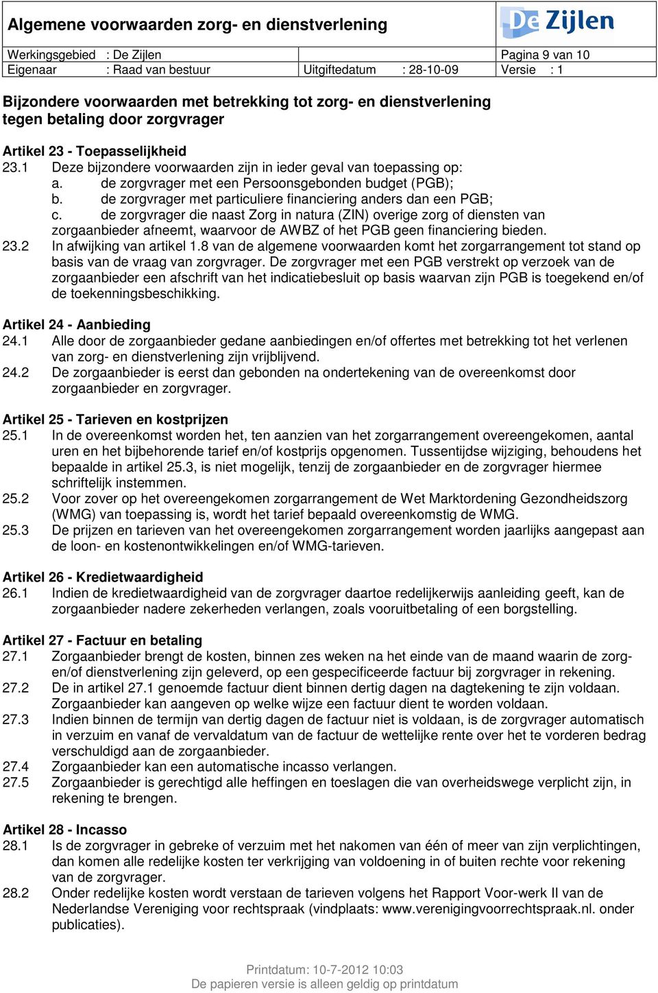 de zorgvrager die naast Zorg in natura (ZIN) overige zorg of diensten van zorgaanbieder afneemt, waarvoor de AWBZ of het PGB geen financiering bieden. 23.2 In afwijking van artikel 1.