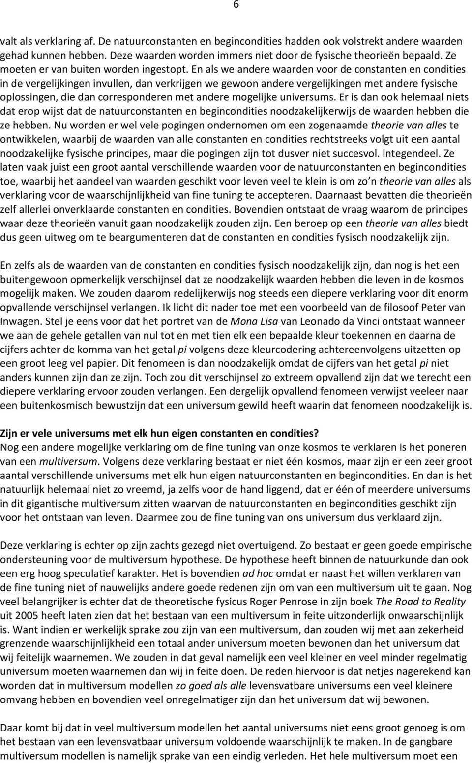 En als we andere waarden voor de constanten en condities in de vergelijkingen invullen, dan verkrijgen we gewoon andere vergelijkingen met andere fysische oplossingen, die dan corresponderen met