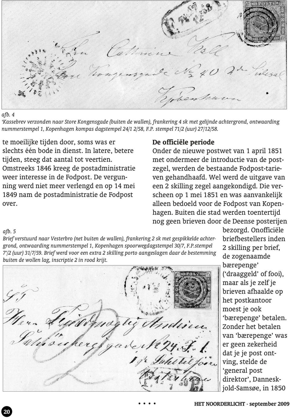 Omstreeks 1846 kreeg de postadministratie weer in te res se in de Fod post. De ver gun - ning werd niet meer verlengd en op 14 mei 1849 nam de postadministratie de Fodpost over. afb.