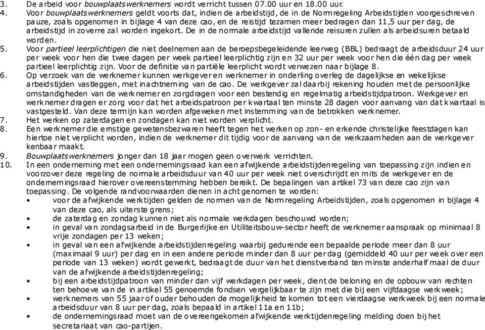 bedragen dan 11,5 uur per dag, de arbeidstijd in zoverre zal worden ingekort. De in de normale arbeidstijd vallende reisuren zullen als arbeidsuren betaald worden. 5.